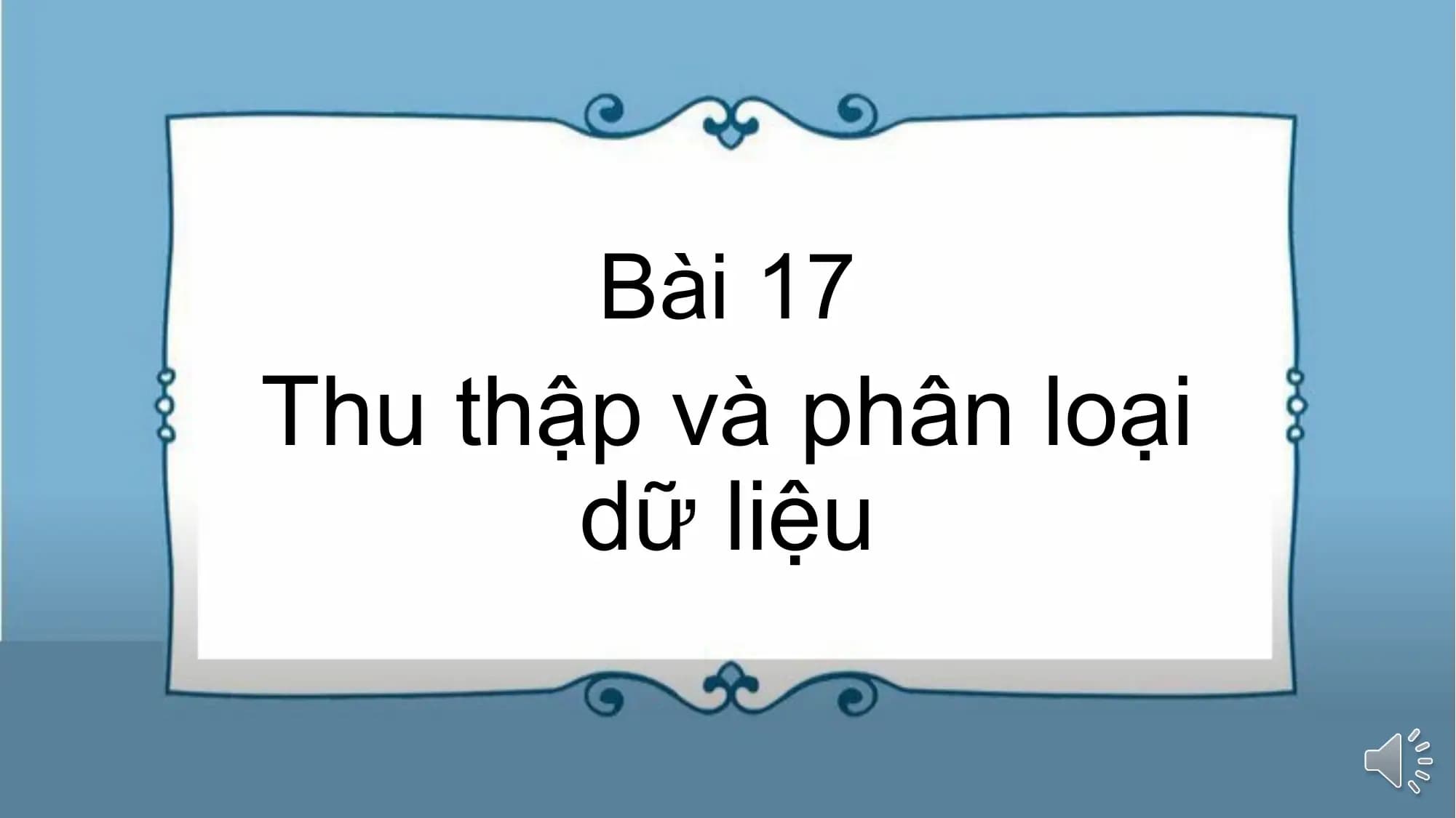 Bài 17
Thu thập và phân loại
dữ liệu