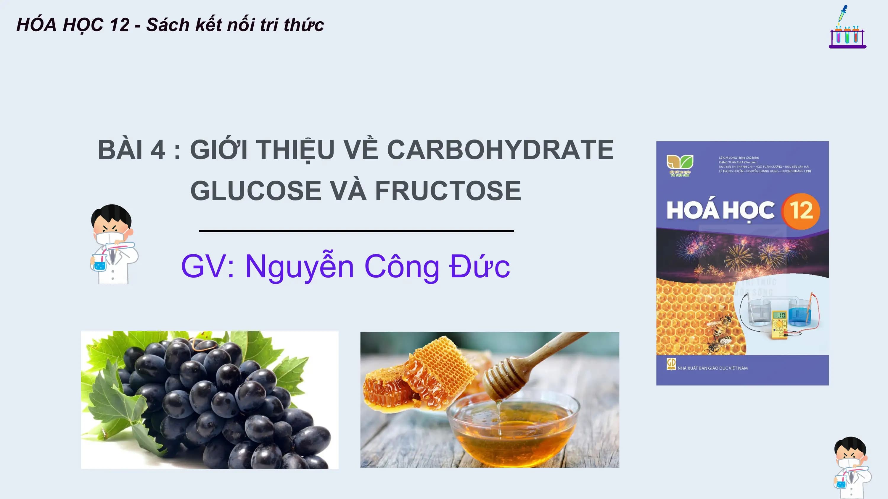 HÓA HỌC 12 - Sách kết nối tri thức
BÀI 4 : GIỚI THIỆU VỀ CARBOHYDRATE
GLUCOSE VÀ FRUCTOSE
GV: Nguyễn Công Đức