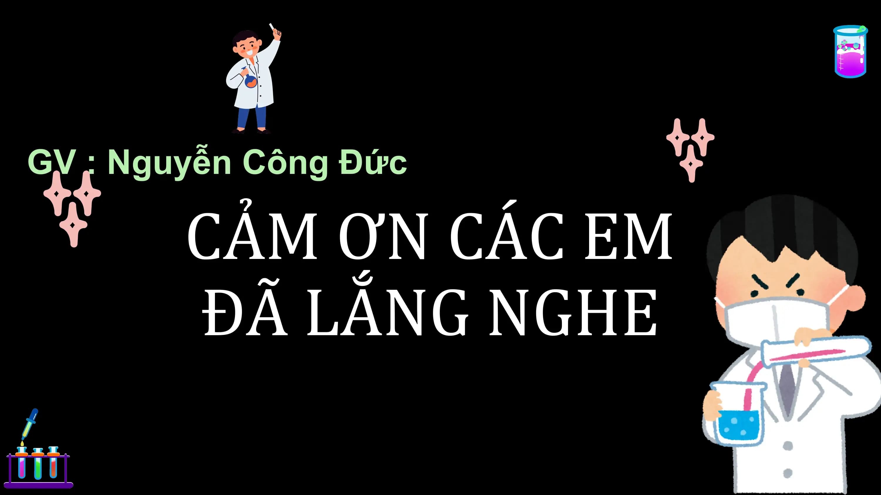 GV : Nguyễn Công Đức
CẢM ƠN CẢC EM
ĐẢ LẢNG NGHE