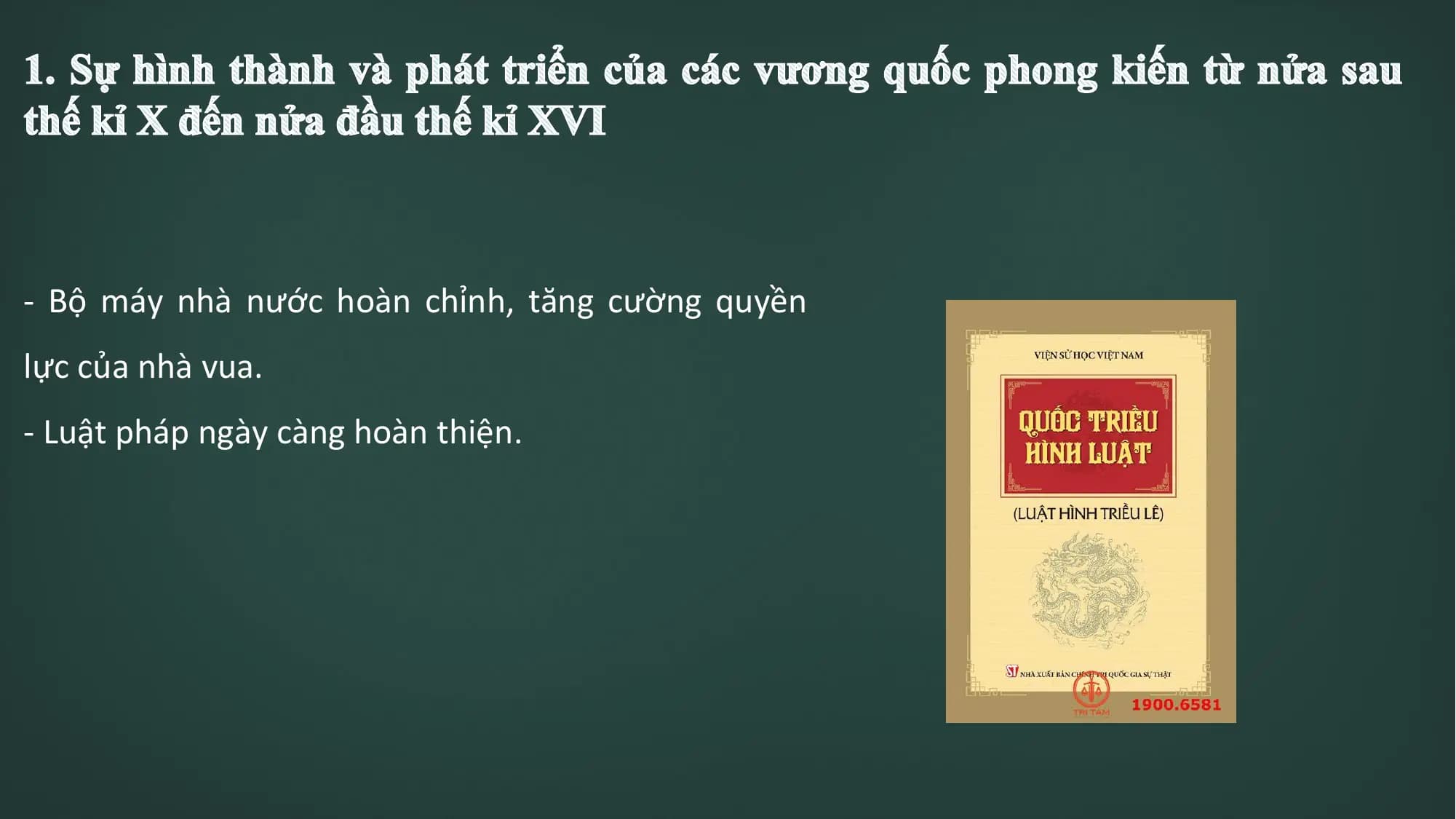 - Bộ máy nhà nước hoàn chỉnh, tăng cường quyền
lực của nhà vua.
- Luật pháp ngày càng hoàn thiện.