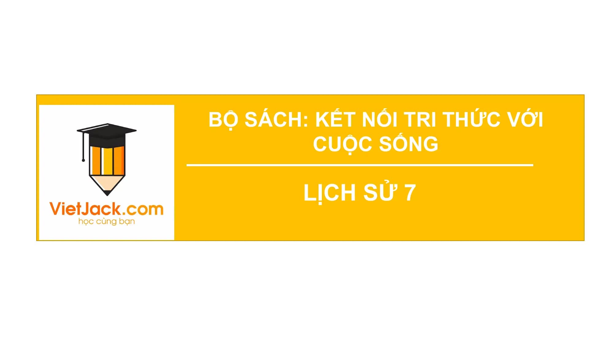 BỘ SÁCH:
CHỦ KẾTĐỘ
ĐỀ 3. TỐC NỐI TRI THỨC VỚI
CUỘC SỐNG
LỊCH SỬ 7