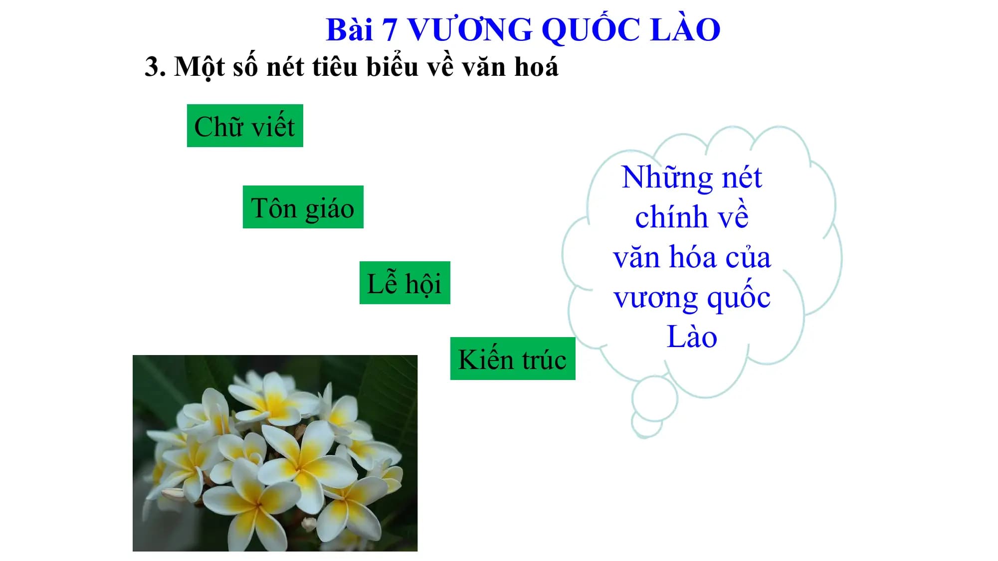 Bài 7 VƯƠNG QUỐC LÀO
3. Một số nét tiêu biểu về văn hoá
Chữ viết
Những nét
Tôn giáo chính về
văn hóa của
Lễ hội vương quốc
Lào
Kiến trúc