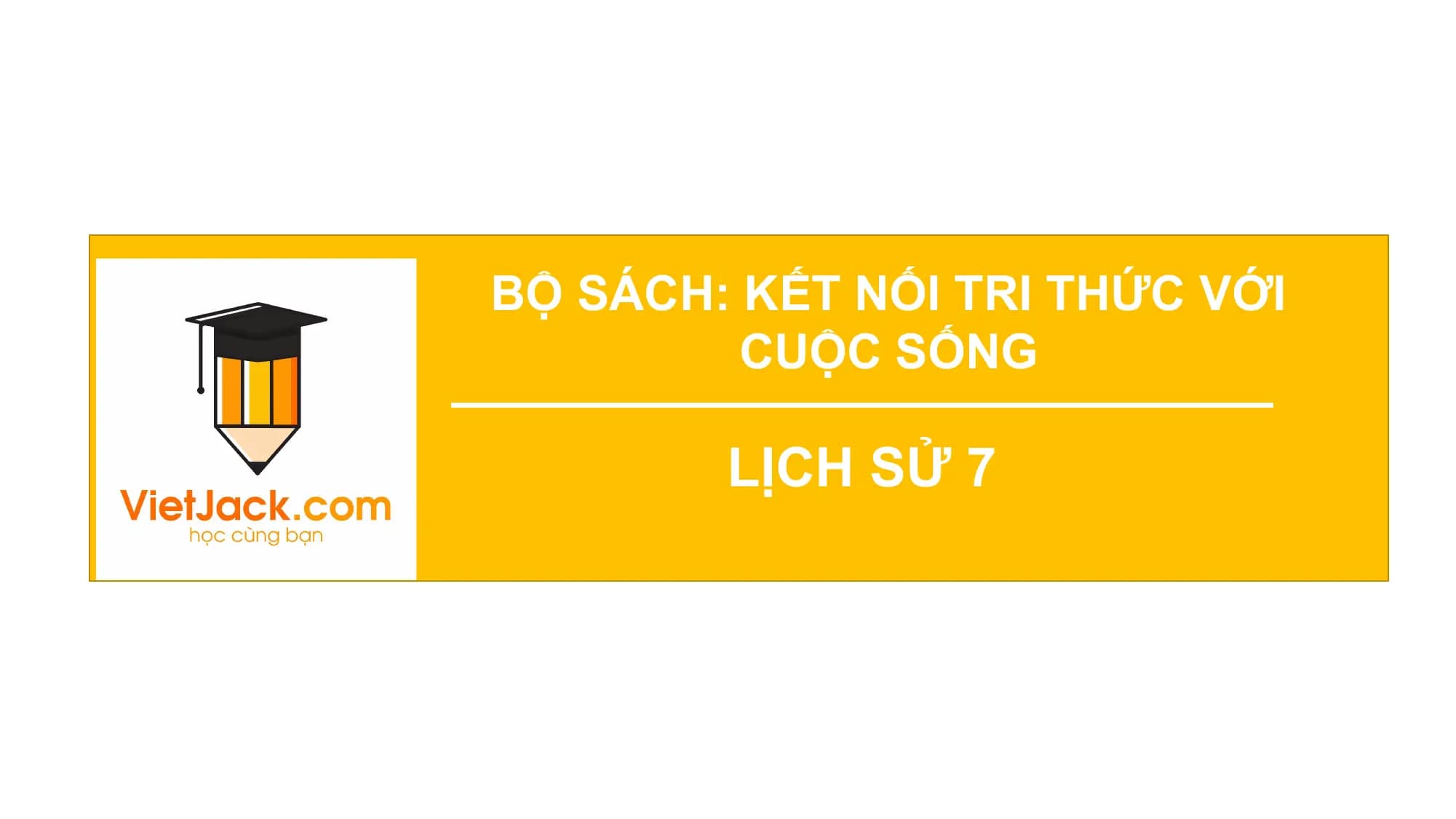 BỘ SÁCH:
CHỦ KẾT ĐỘ
ĐỀ 3. TỐC NỐI TRI THỨC VỚI
CUỘC SỐNG
LỊCH SỬ 7