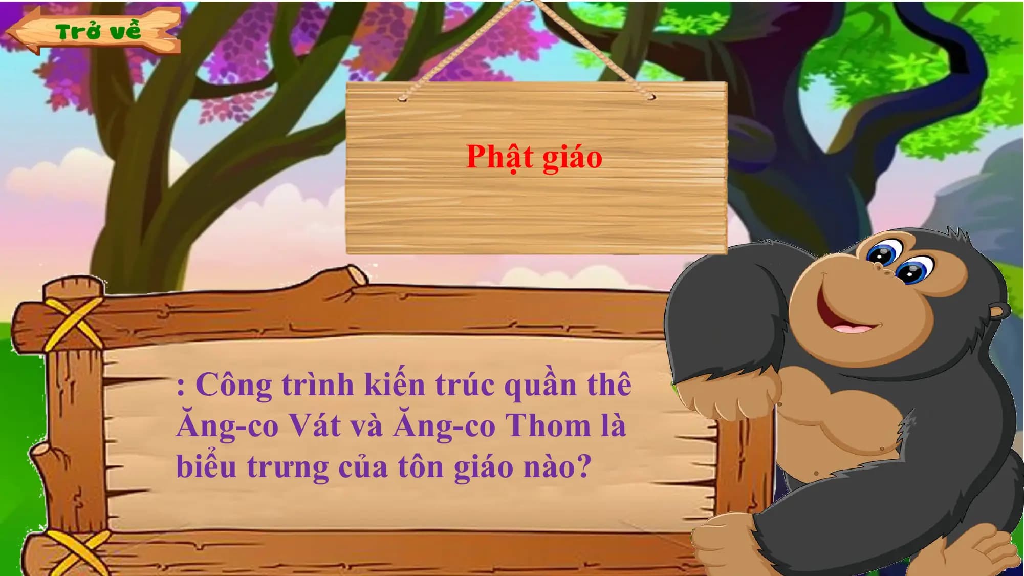 Phật giáo
: Công trình kiến trúc quần thê
Ăng-co Vát và Ăng-co Thom là
biểu trưng của tôn giáo nào?