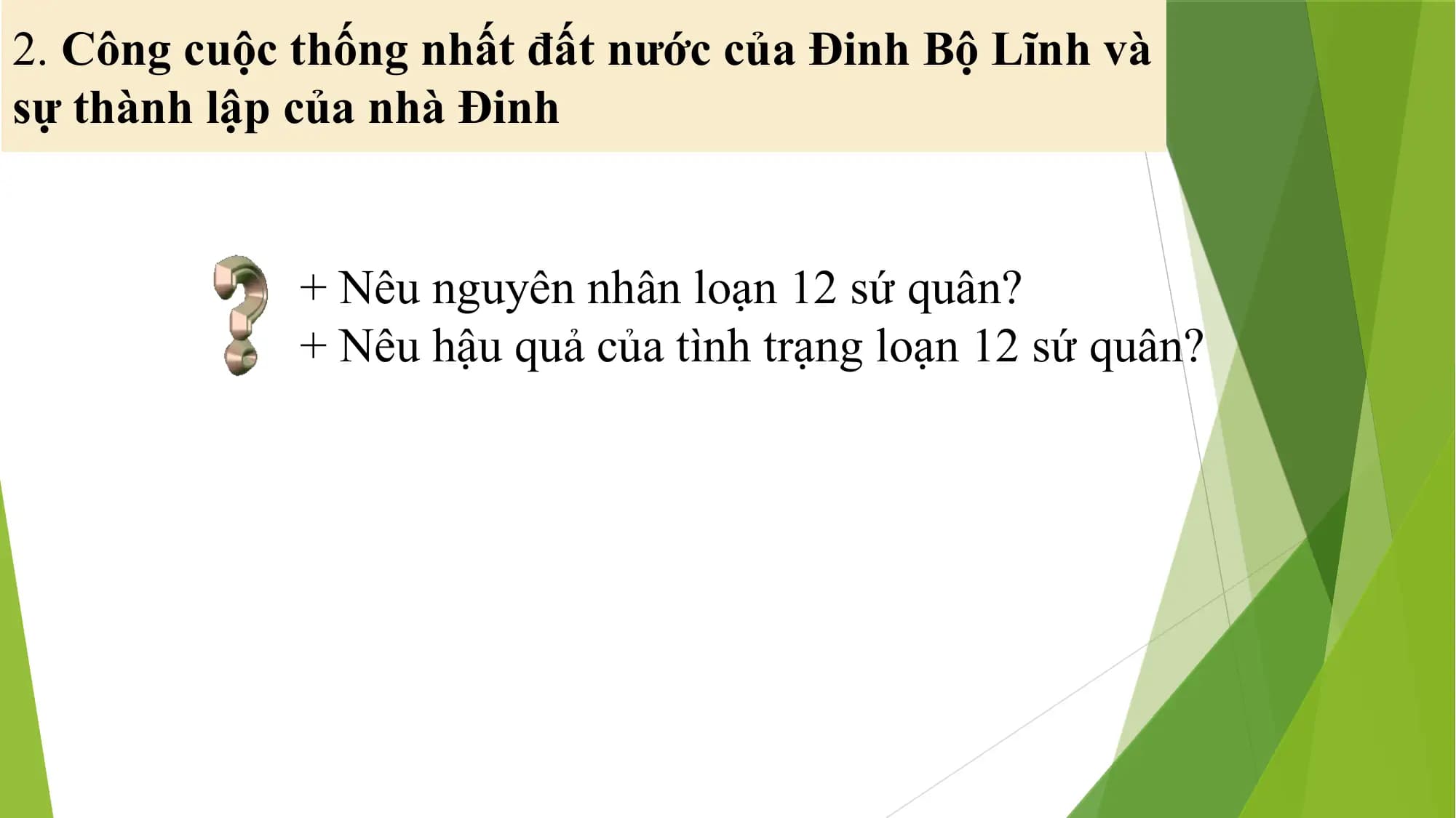 2. Công cuộc thống nhất đất nước của Đinh Bộ Lĩnh và
sự thành lập của nhà Đinh
+ Nêu nguyên nhân loạn 12 sứ quân?
+ Nêu hậu quả của tình trạng loạn 12 sứ quân?