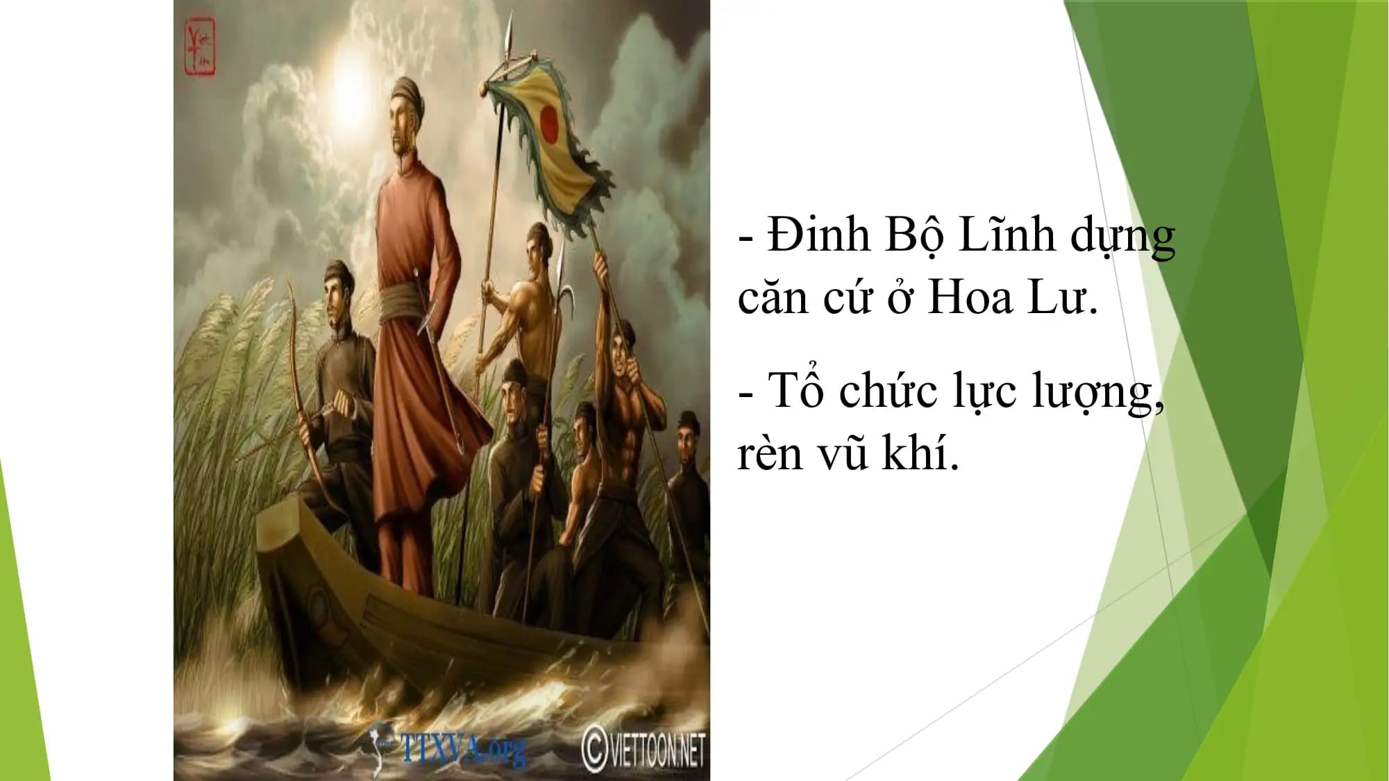 - Đinh Bộ Lĩnh dựng
căn cứ ở Hoa Lư.
- Tổ chức lực lượng,
rèn vũ khí.