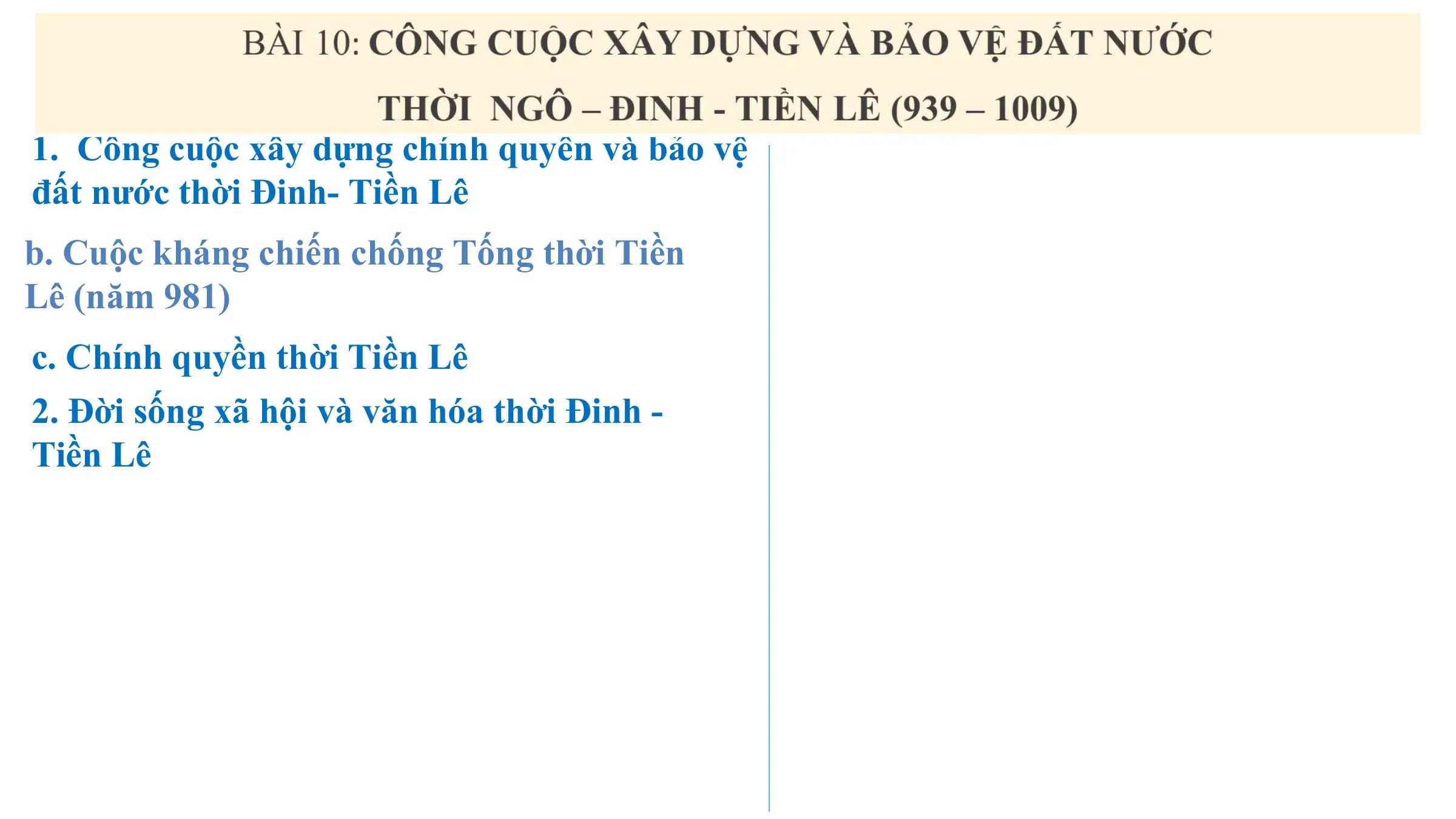 1. Công cuộc xây dựng chính quyền và bảo vệ
đất nước thời Đinh- Tiền Lê
b. Cuộc kháng chiến chống Tống thời Tiền
Lê (năm 981)
c. Chính quyền thời Tiền Lê
2. Đời sống xã hội và văn hóa thời Đinh -
Tiền Lê
