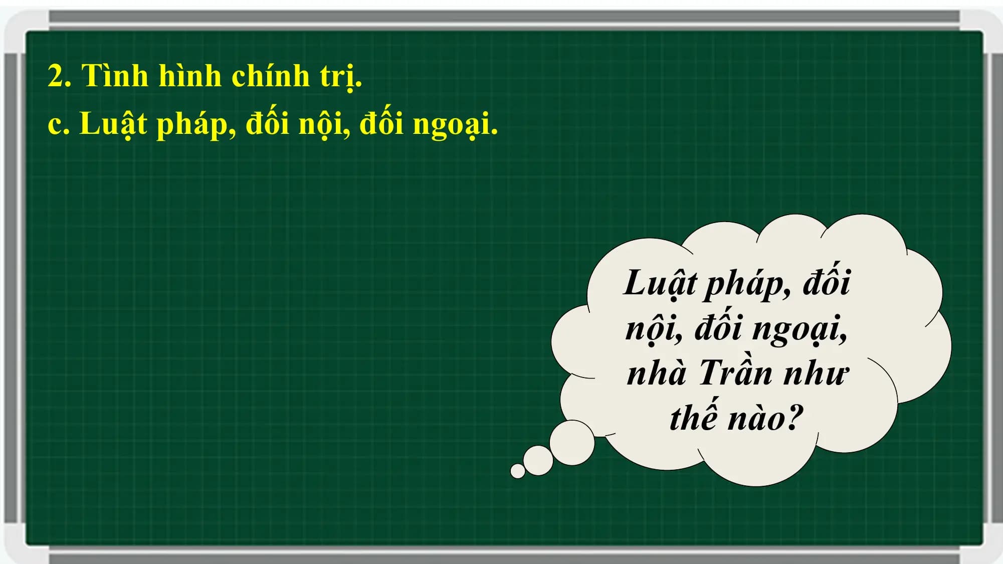 2. Tình hình chính trị.
c. Luật pháp, đối nội, đối ngoại.
Luật pháp, đối
nội, đối ngoại,
nhà Trần như
thế nào?