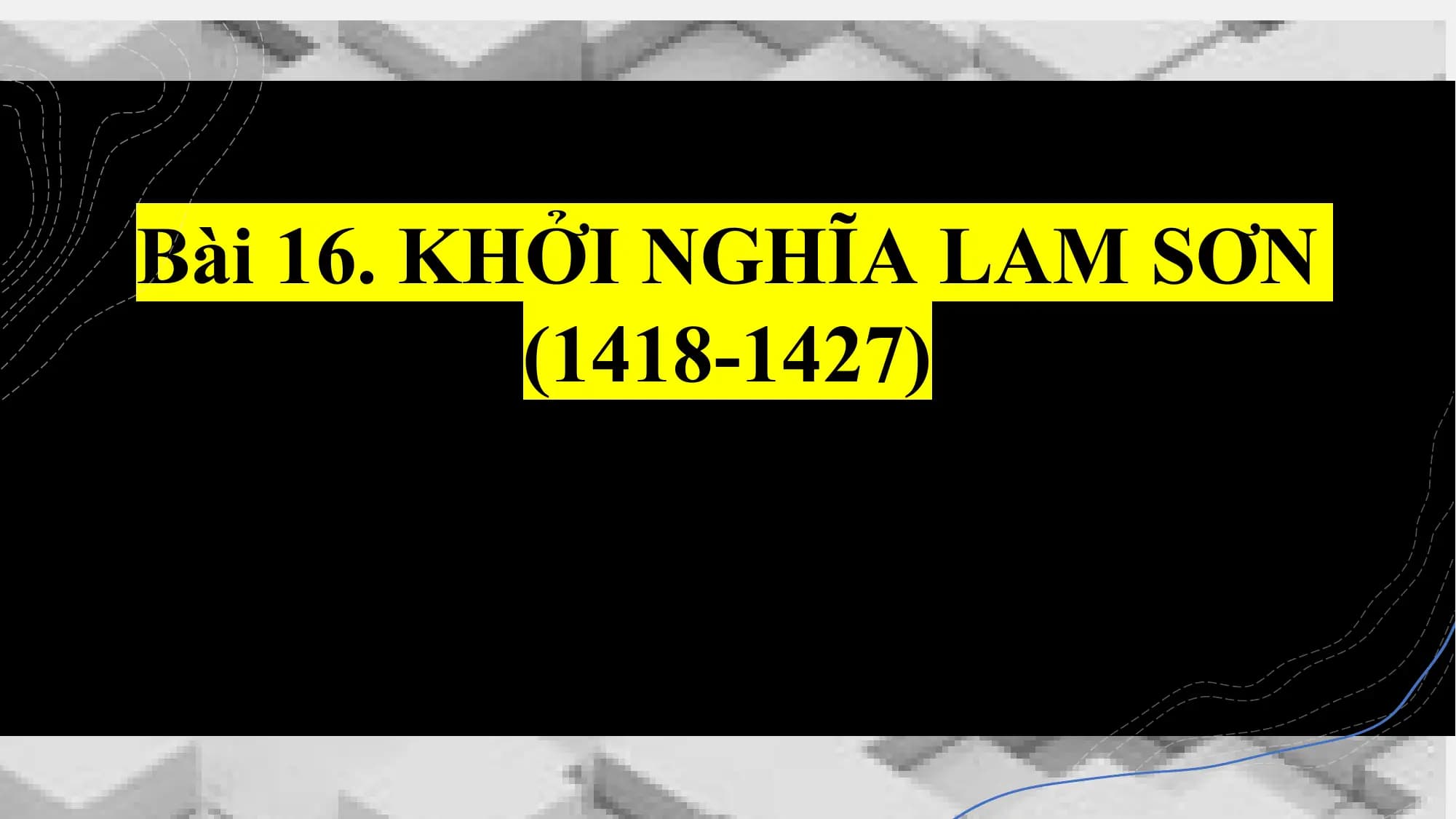 Bài 16. KHỞI NGHĨA LAM SƠN
(1418-1427)