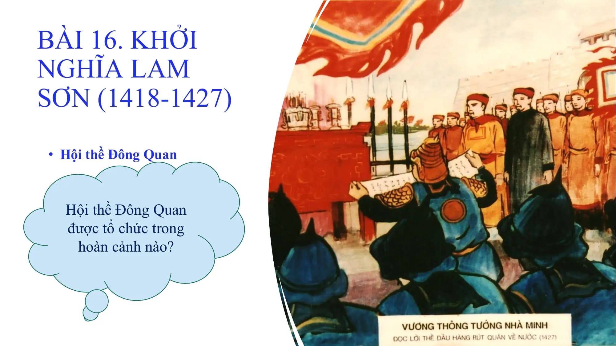 BÀI 16. KHỞI
NGHĨA LAM
SƠN (1418-1427)
• Hội thề Đông Quan
SauHội
thấtthềbại ở Chi
Đông QuanLăng –
Xương Giang,
được tổ chức trong ngày
10/12/1427Lê
hoàn cảnhLợi và Vương
nào?
Thông đã tổ chức hội thề