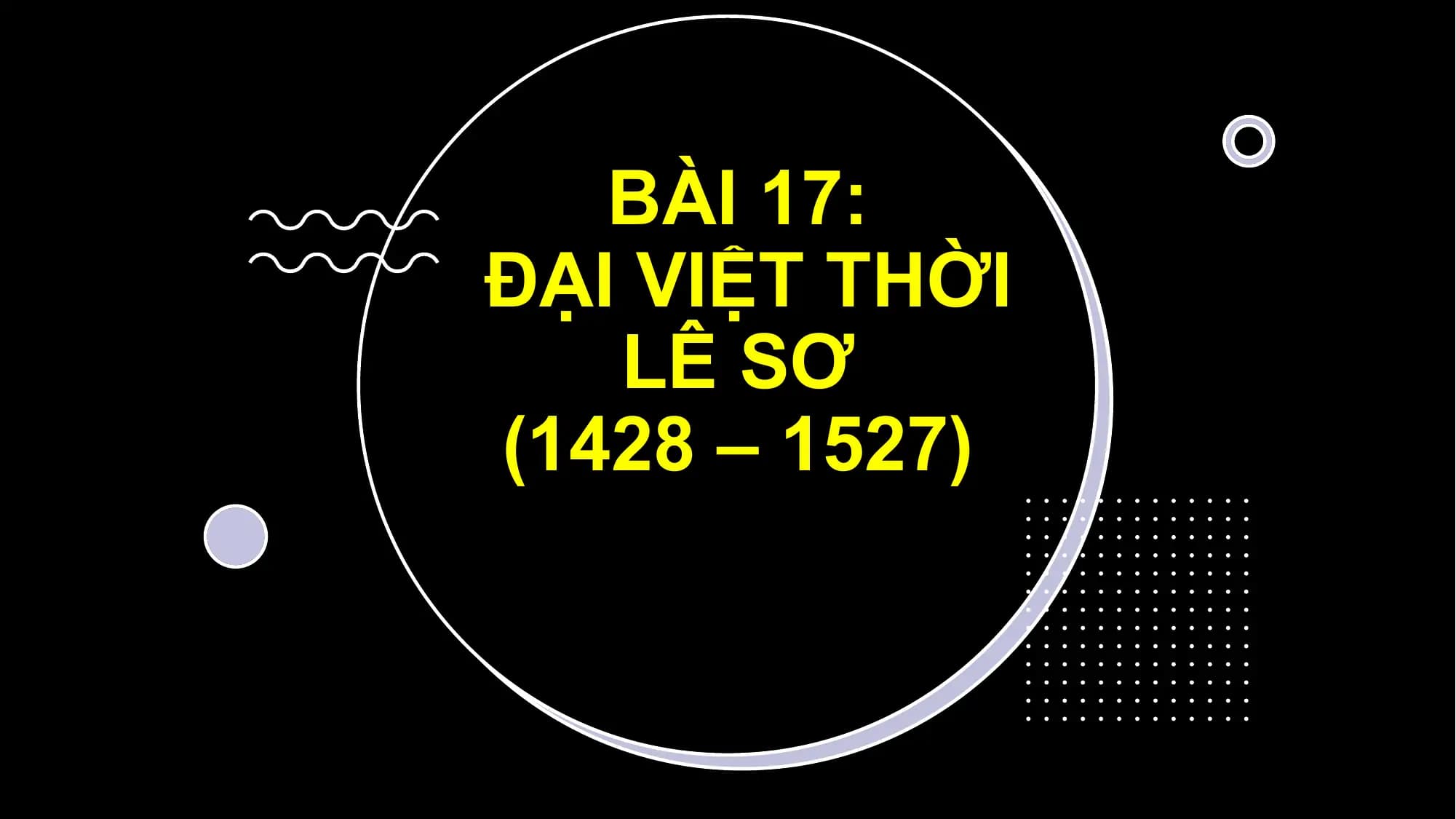 BÀI 17:
ĐẠI VIỆT THỜI
LÊ SƠ
(1428 – 1527)