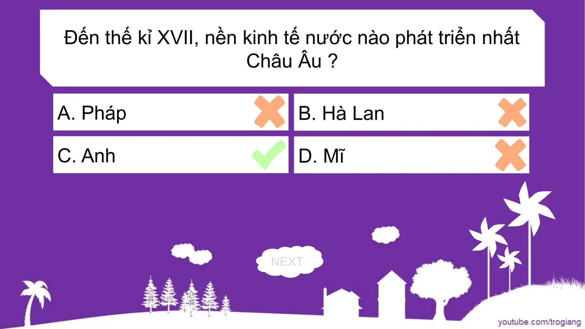 Đến thế kỉ XVII, nền kinh tế nước nào phát triển nhất
Châu Âu ?
A. Pháp B. Hà Lan
C. Anh D. Mĩ
NEXT