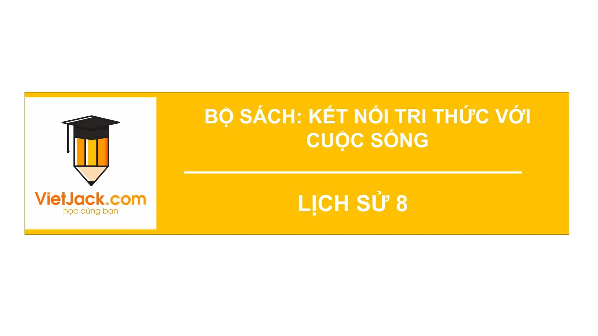 BỘ SÁCH:
CHỦ KẾTĐỘ
ĐỀ 3. TỐC NỐI TRI THỨC VỚI
CUỘC SỐNG
LỊCH SỬ 8