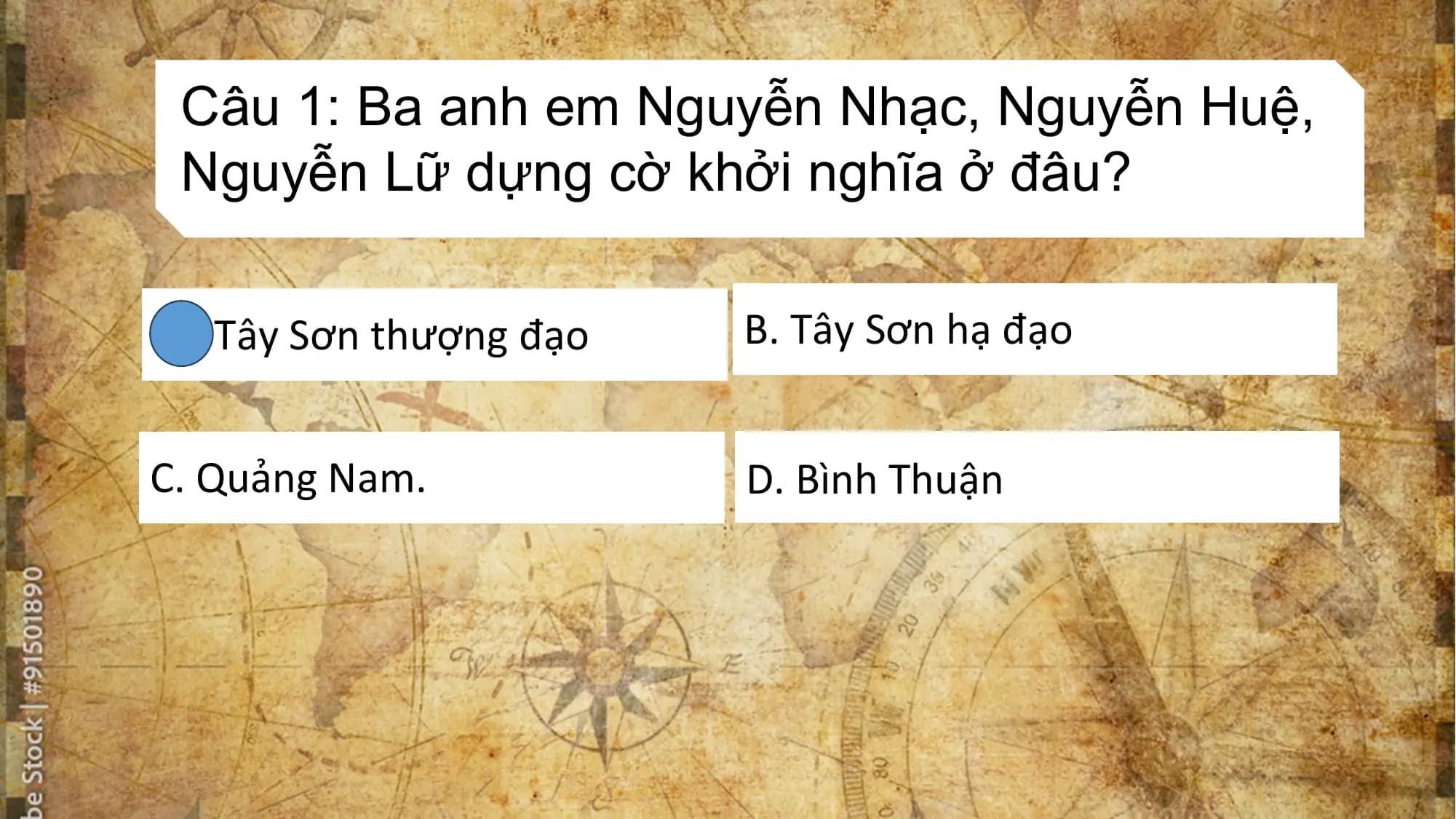 Câu 1: Ba anh em Nguyễn Nhạc, Nguyễn Huệ,
Nguyễn Lữ dựng cờ khởi nghĩa ở đâu?
A. Tây Sơn thượng đạo B. Tây Sơn hạ đạo
C. Quảng Nam. D. Bình Thuận