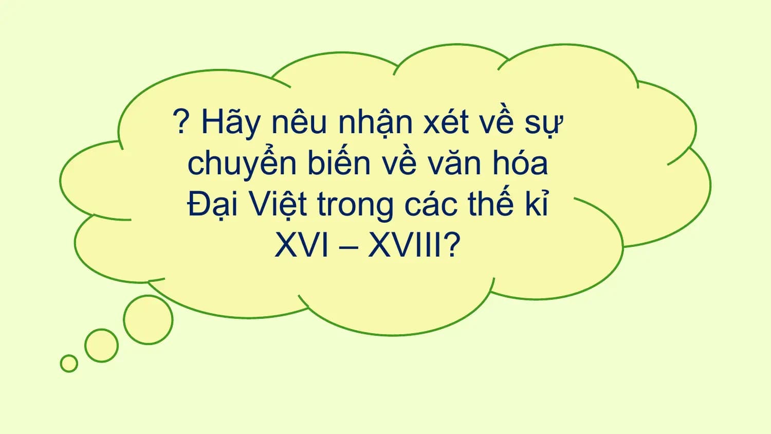 ? Hãy nêu nhận xét về sự
chuyển biến về văn hóa
Đại Việt trong các thế kỉ
XVI – XVIII?