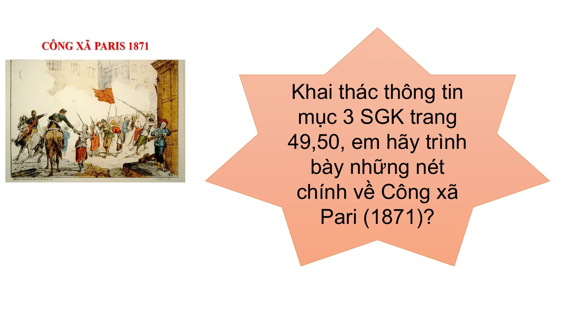Khai thác thông tin
mục 3 SGK trang
49,50, em hãy trình
bày những nét
chính về Công xã
Pari (1871)?