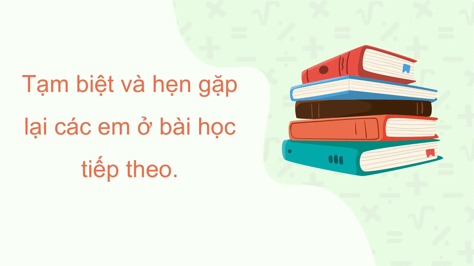 Tạm biệt và hẹn gặp
lại các em ở bài học
tiếp theo.