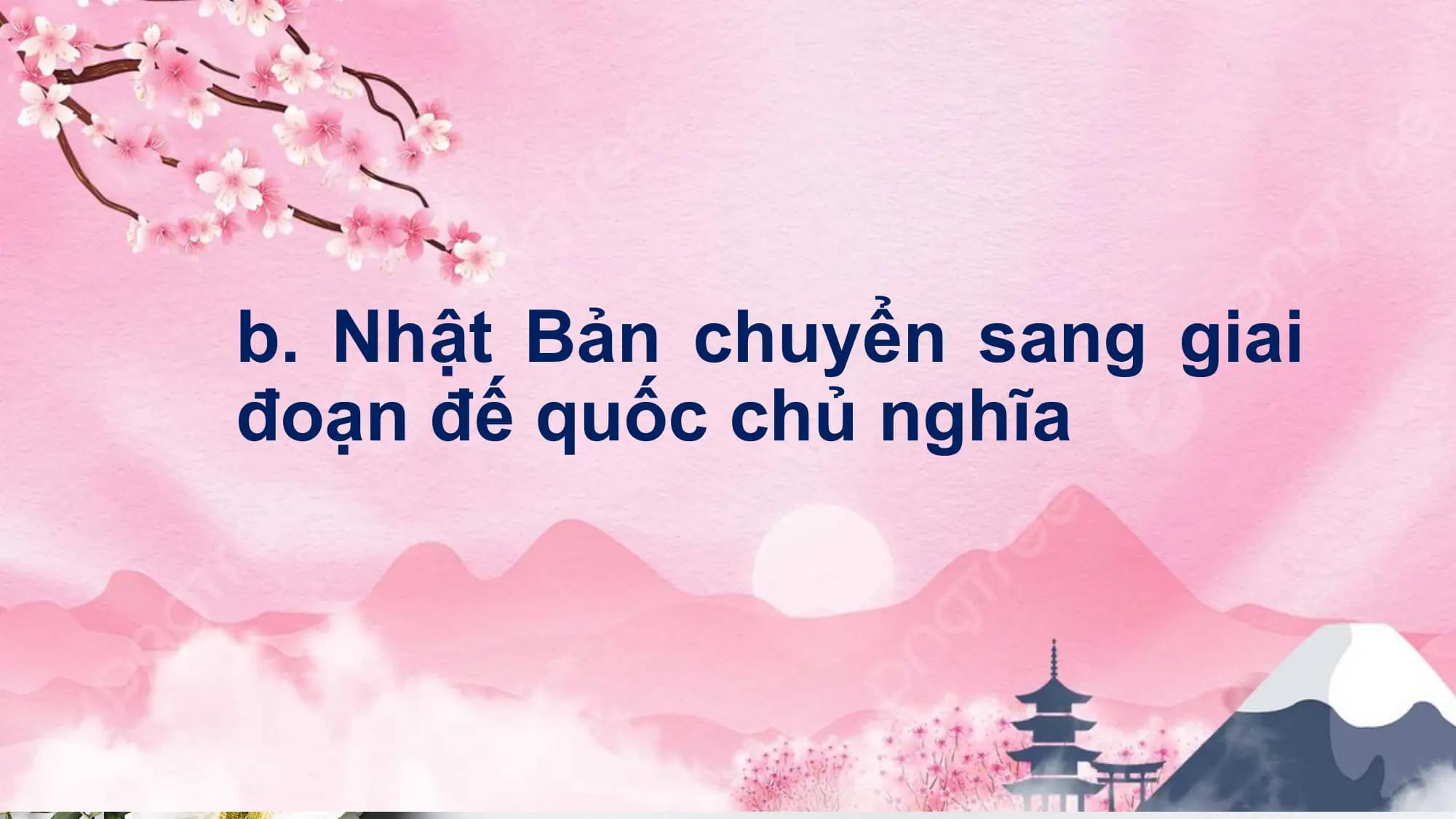 b. Nhật Bản chuyển sang giai
đoạn đế quốc chủ nghĩa