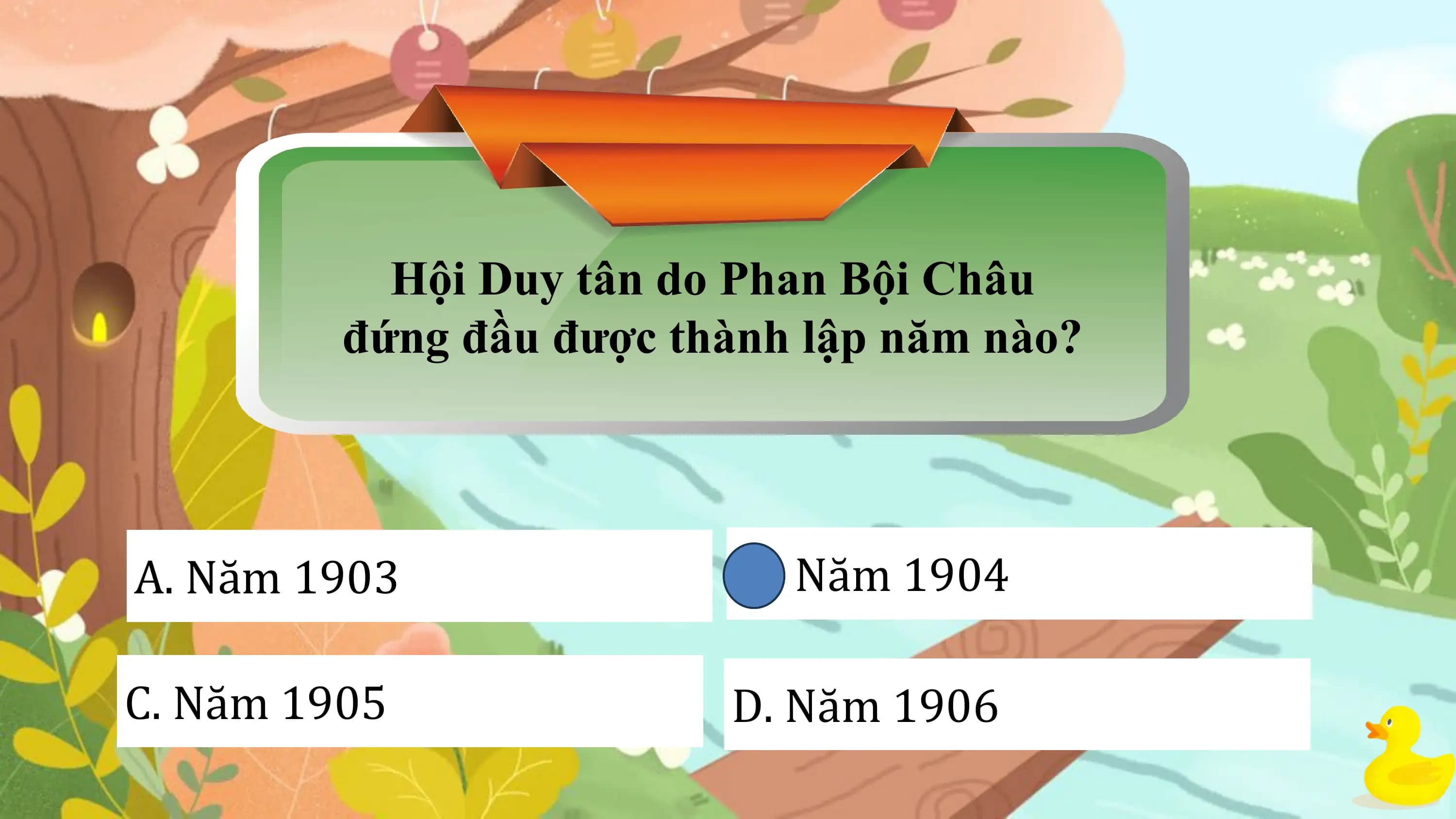Hội Duy tân do Phan Bội Châu
đứng đầu được thành lập năm nào?
A. Năm 1903 B. Năm 1904
C. Năm 1905 D. Năm 1906