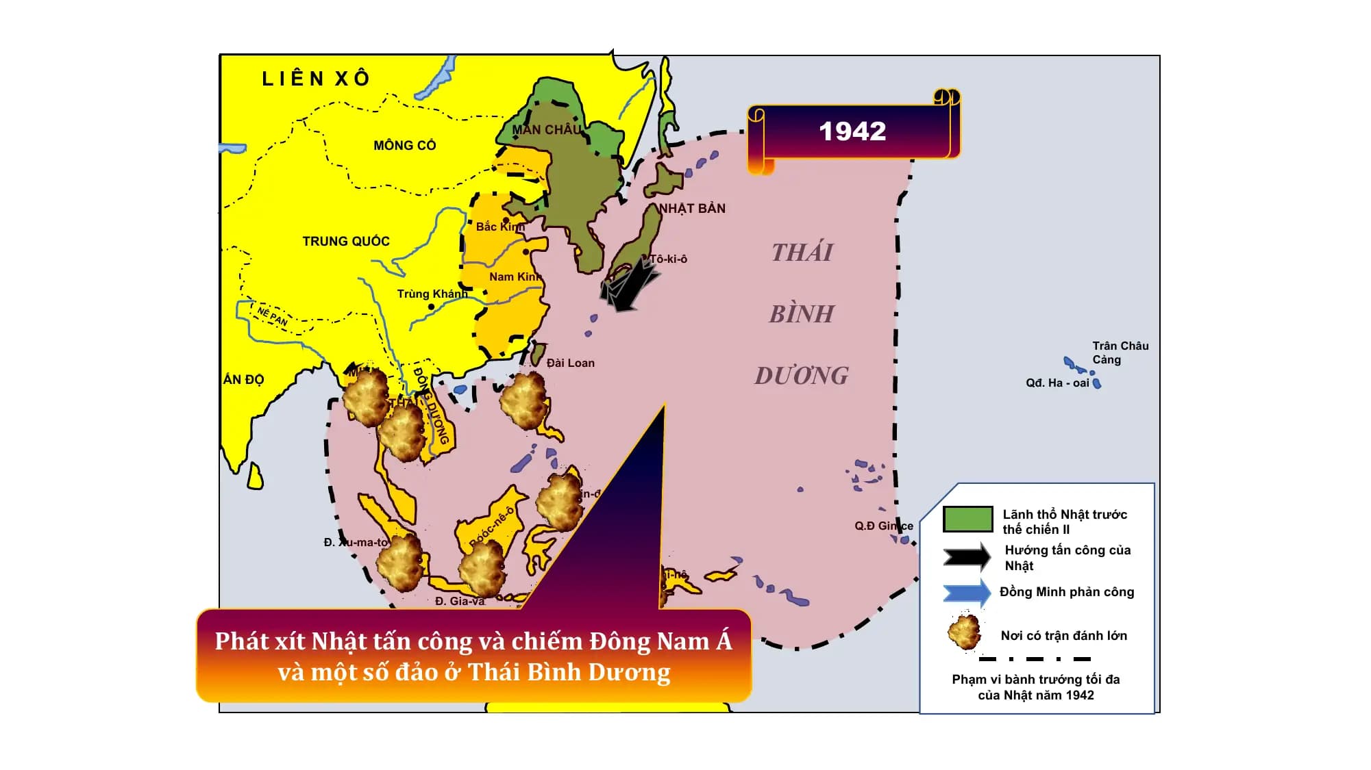 LIÊN XÔ
MÔNG CỔ
MÃN CHÂU Sau
1942đó
NHẬT BẢN
Bắc Kinh
THÁI
TRUNG QUỐC
Tô-ki-ô
Nam Kinh
Trùng Khánh
NÊ
PA
N BÌNH
Trân Châu
Cảng
DƯƠNG
Đài Loan
MIẾN
ẤN ĐỘ
ĐÔ
ĐIỆN Qđ. Ha - oai
NG
THÁI
LAN DƯ
NGƠ
Đ. Min-đa-nao
ô Lãnh thổ Nhật trước
ê-
-n Q.Đ Gin-ce thế chiến II
óc
Đ. Xu-ma-tơ-ra Bo Hướng tấn công của
Nhật
Tân Ghi-nê
Đồng Minh phản công
Đ. Gia-va
Phát xít Nhật tấn công và chiếm Đông Nam Á Nơi có trận đánh lớn
vàẤN ĐỘ
một sốDƯƠNG
đảo ở Thái Bình Dương Phạm vi bành trướng tối đa
Ô-XTRÂY-LI-A của Nhật năm 1942