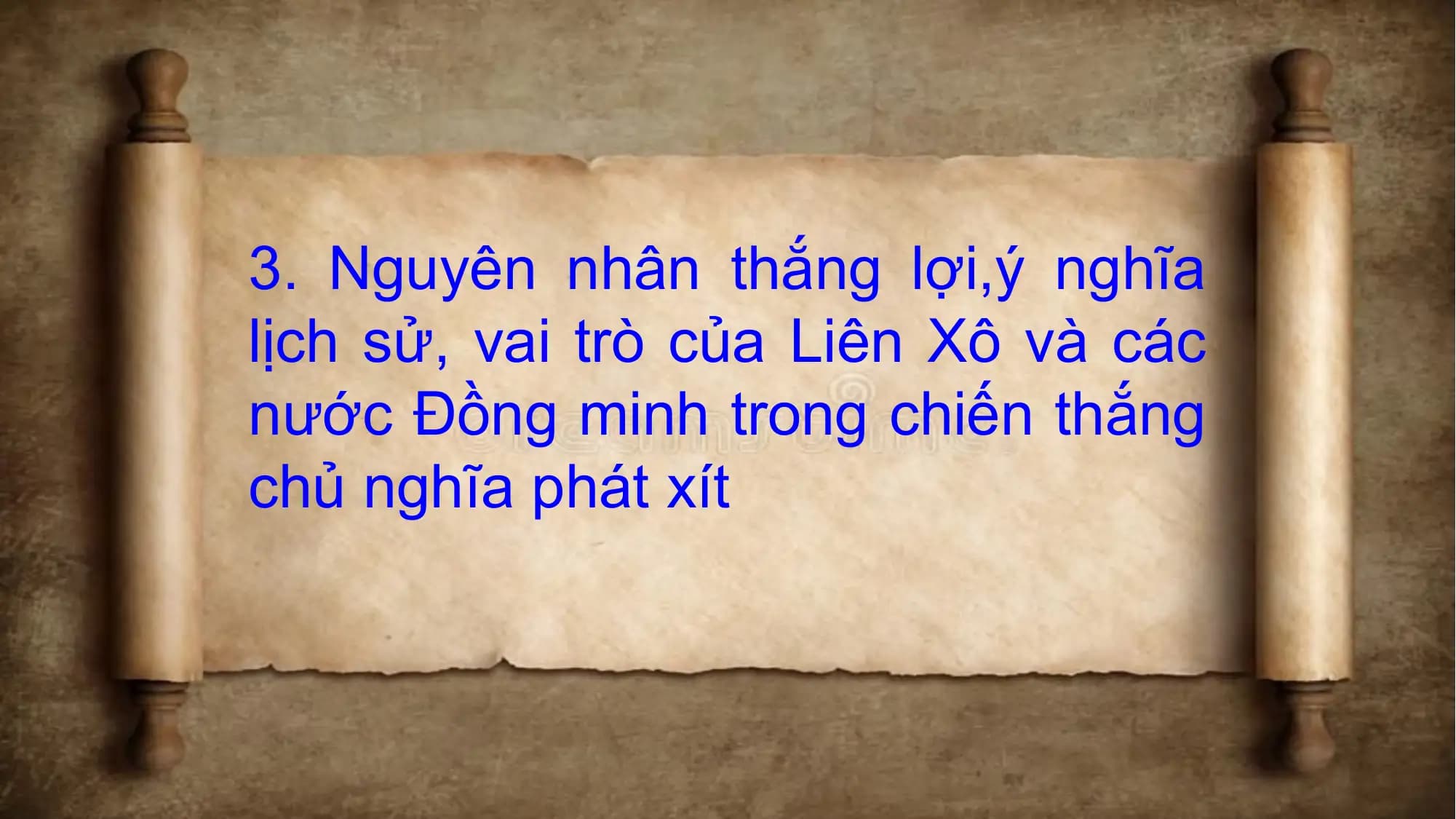 3. Nguyên nhân thắng lợi,ý nghĩa
lịch sử, vai trò của Liên Xô và các
nước Đồng minh trong chiến thắng
chủ nghĩa phát xít