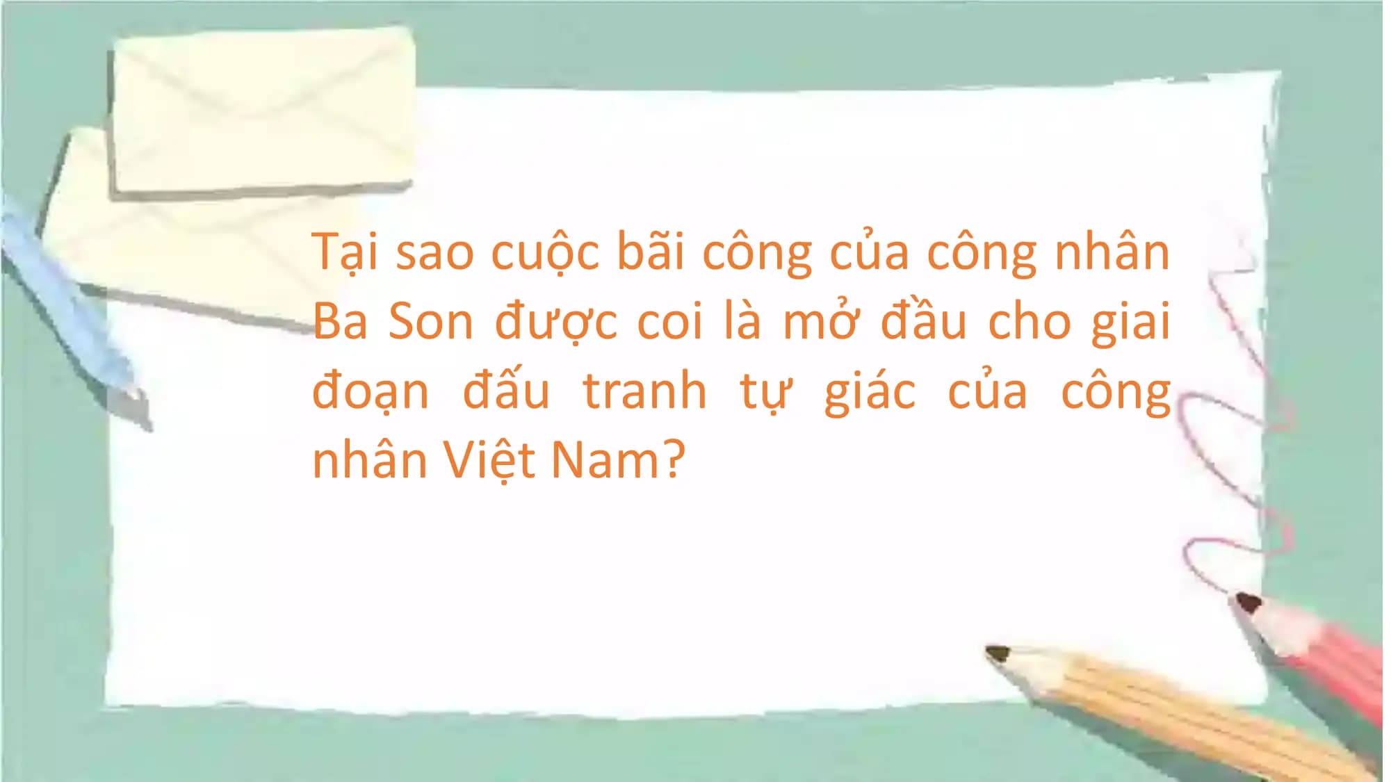 Tại sao cuộc bãi công của công nhân
Ba Son được coi là mở đầu cho giai
đoạn đấu tranh tự giác của công
nhân Việt Nam?