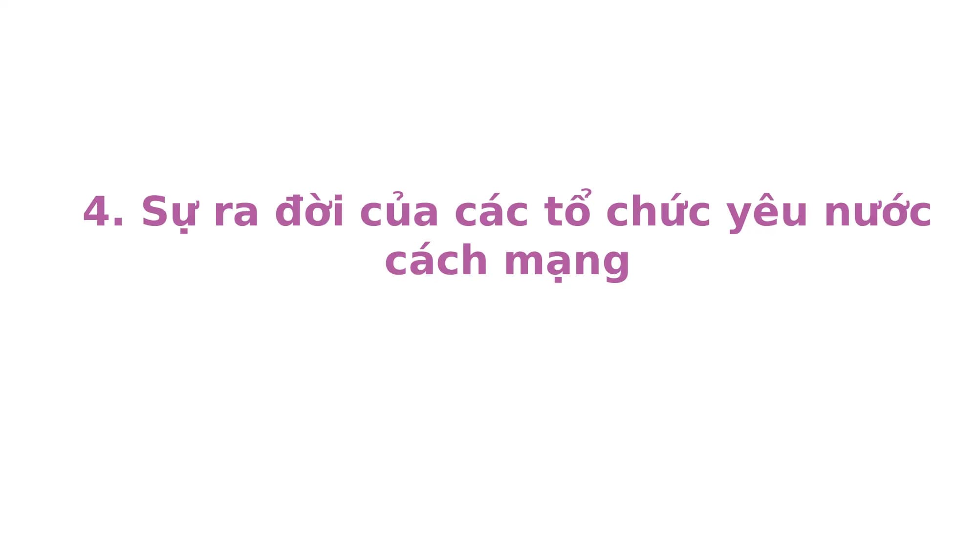 4. Sự ra đời của các tổ chức yêu nước
cách mạng