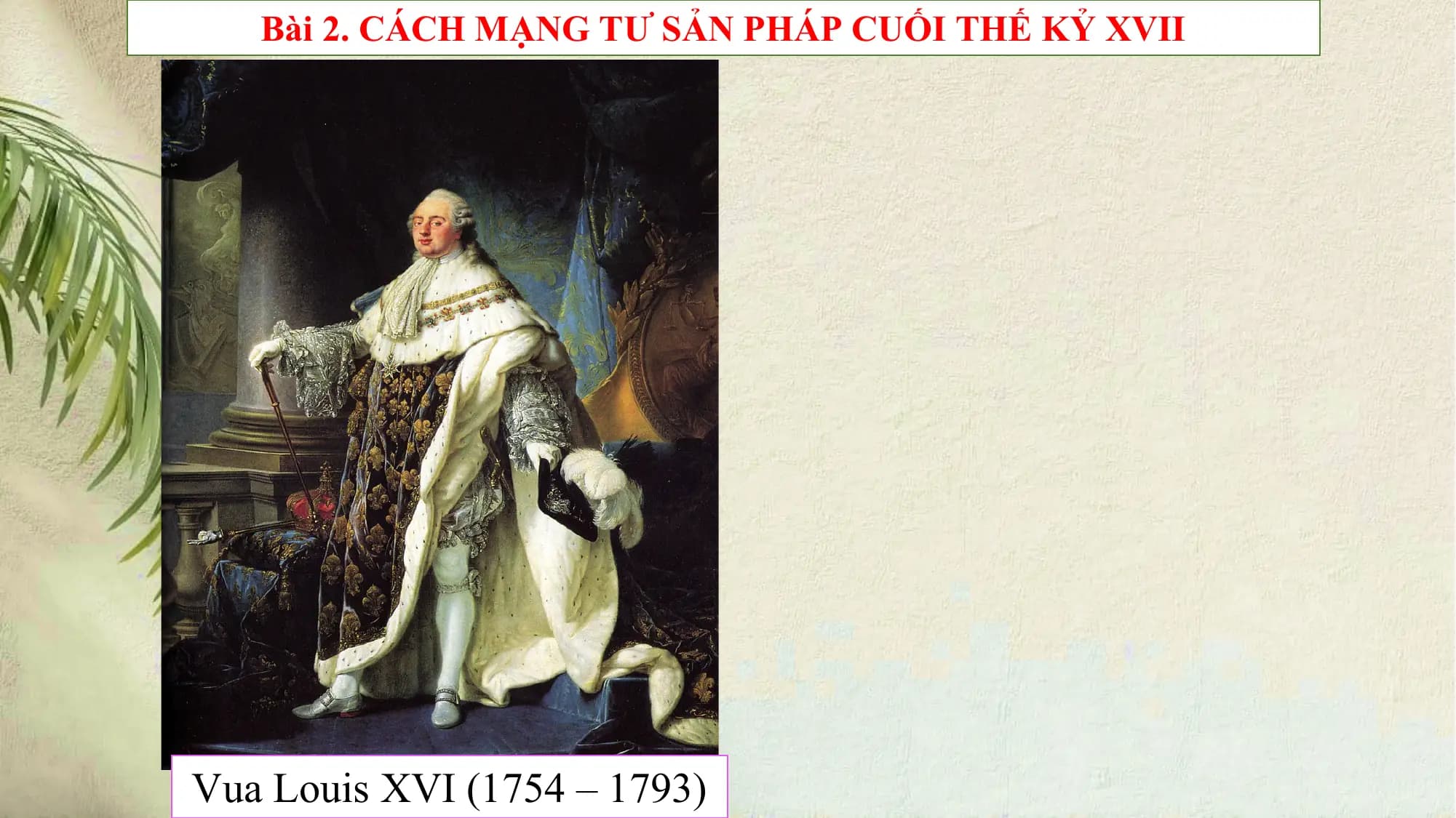 Bài 2. CÁCH MẠNG TƯ SẢN PHÁP CUỐI THẾ KỶ XVII
Vua Louis XVI (1754 – 1793)