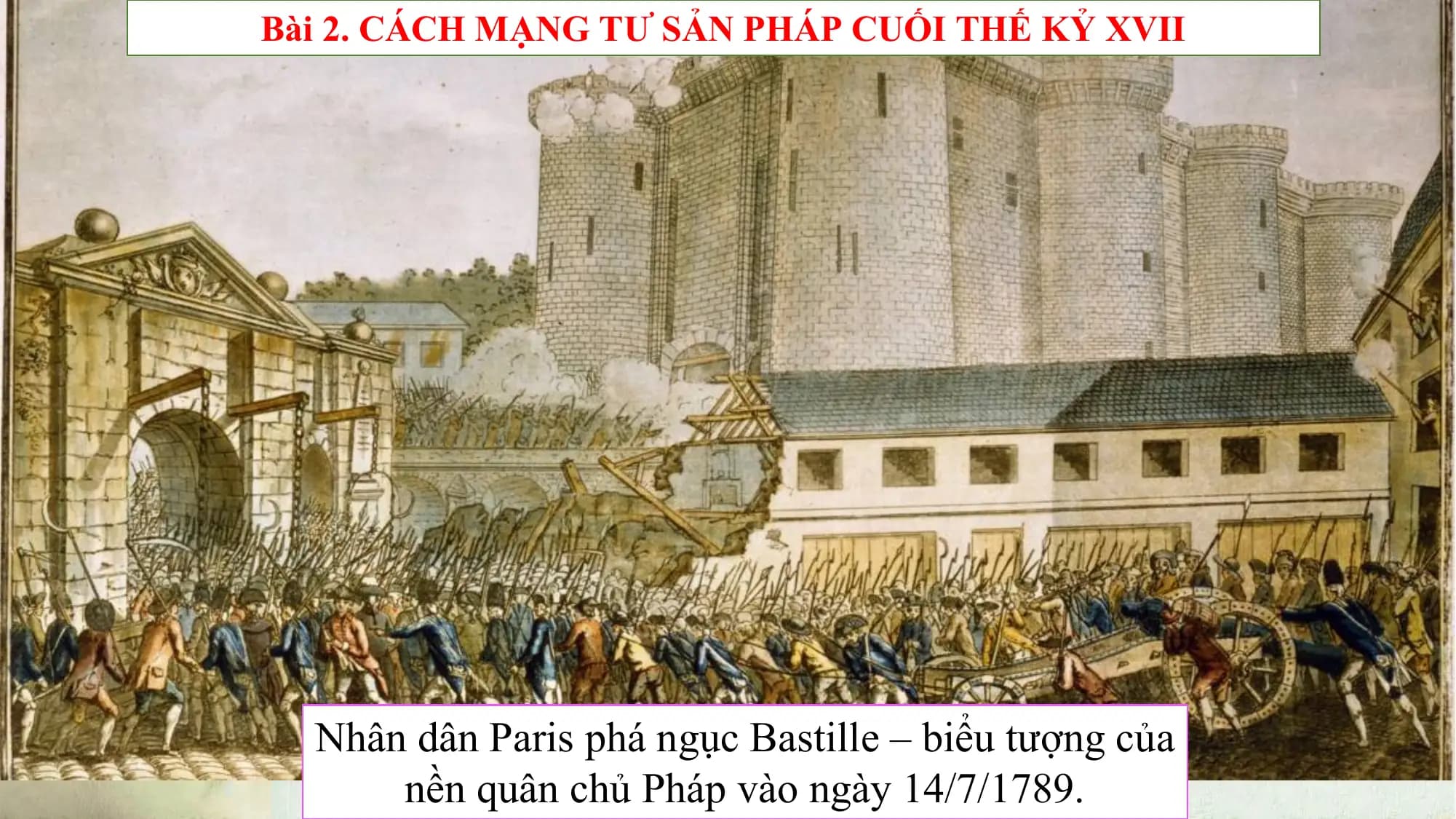 Bài 2. CÁCH MẠNG TƯ SẢN PHÁP CUỐI THẾ KỶ XVII
Nhân dân Paris phá ngục Bastille – biểu tượng của
nền quân chủ Pháp vào ngày 14/7/1789.