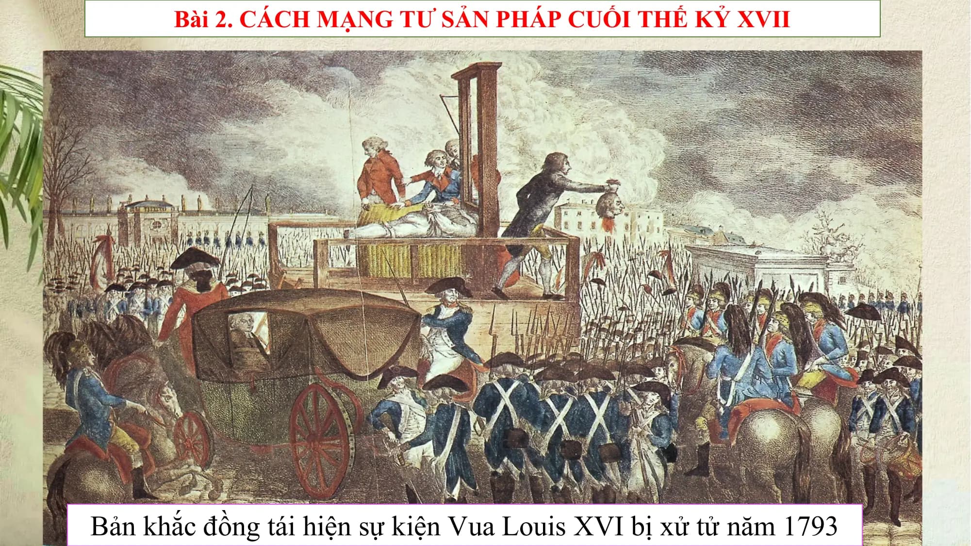 Bài 2. CÁCH MẠNG TƯ SẢN PHÁP CUỐI THẾ KỶ XVII
Bản khắc đồng tái hiện sự kiện Vua Louis XVI bị xử tử năm 1793