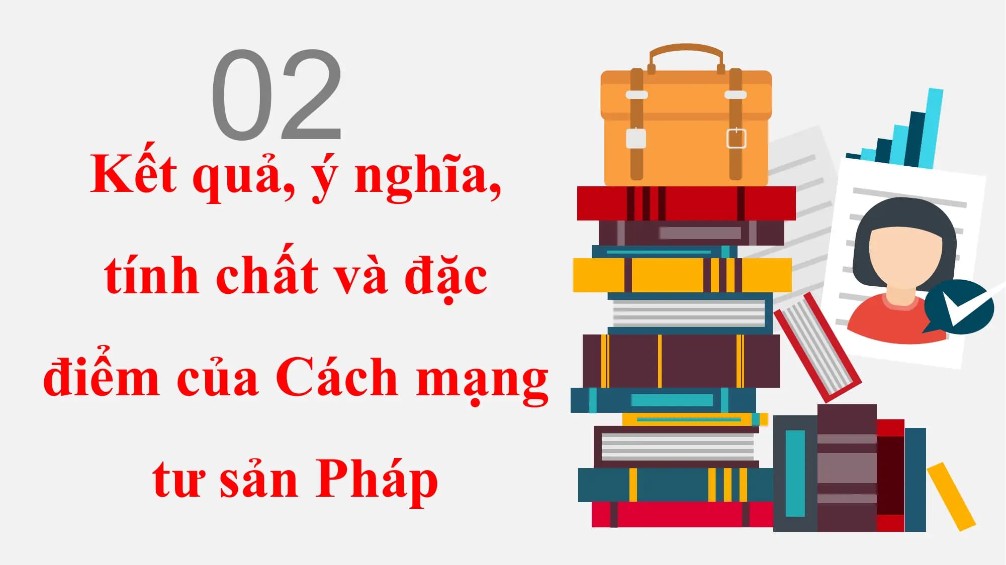 02
Kết quả, ý nghĩa,
tính chất và đặc
điểm của Cách mạng
tư sản Pháp