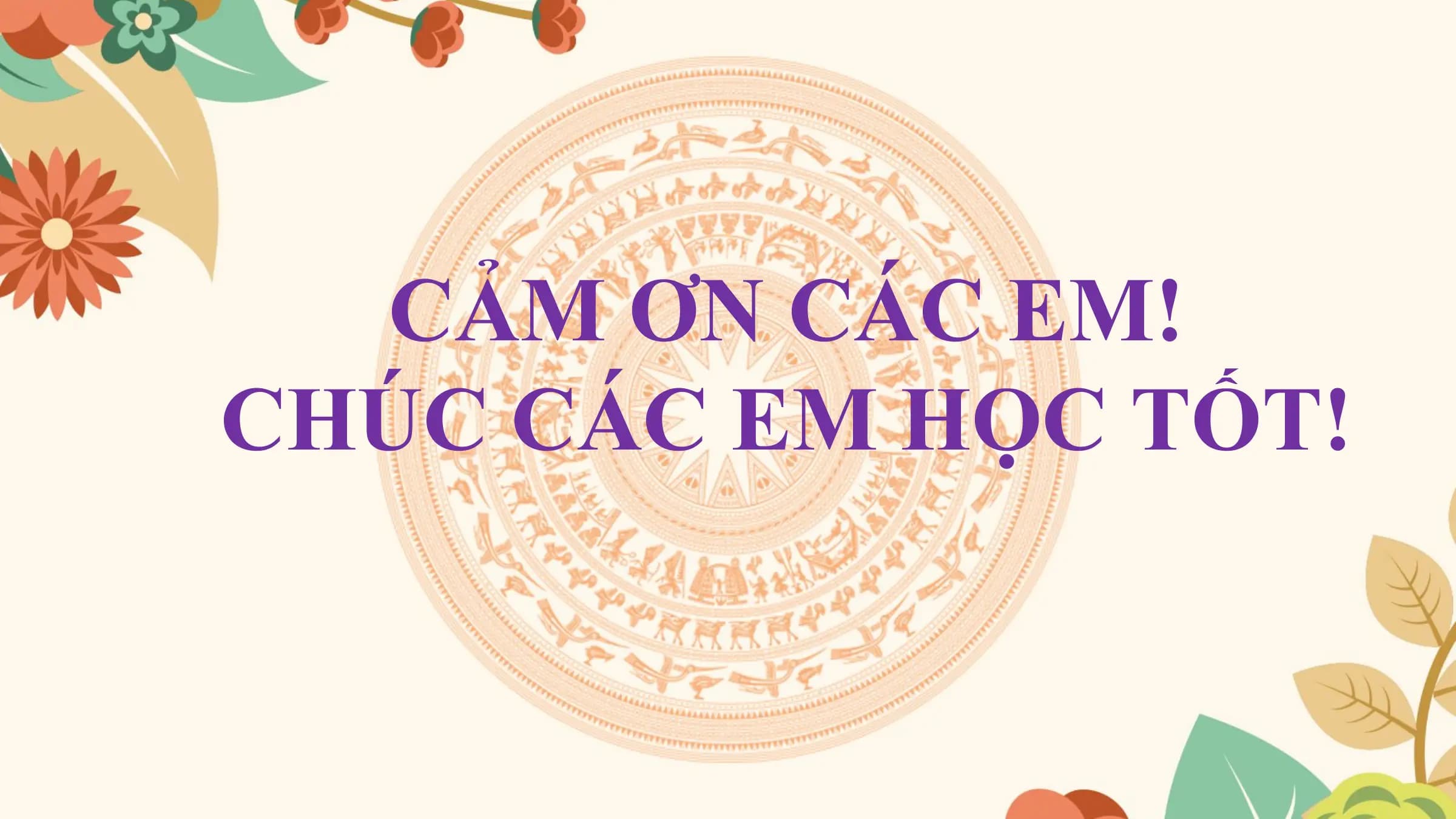 CẢM ƠN CÁC EM!
CHÚC CÁC EM HỌC TỐT!