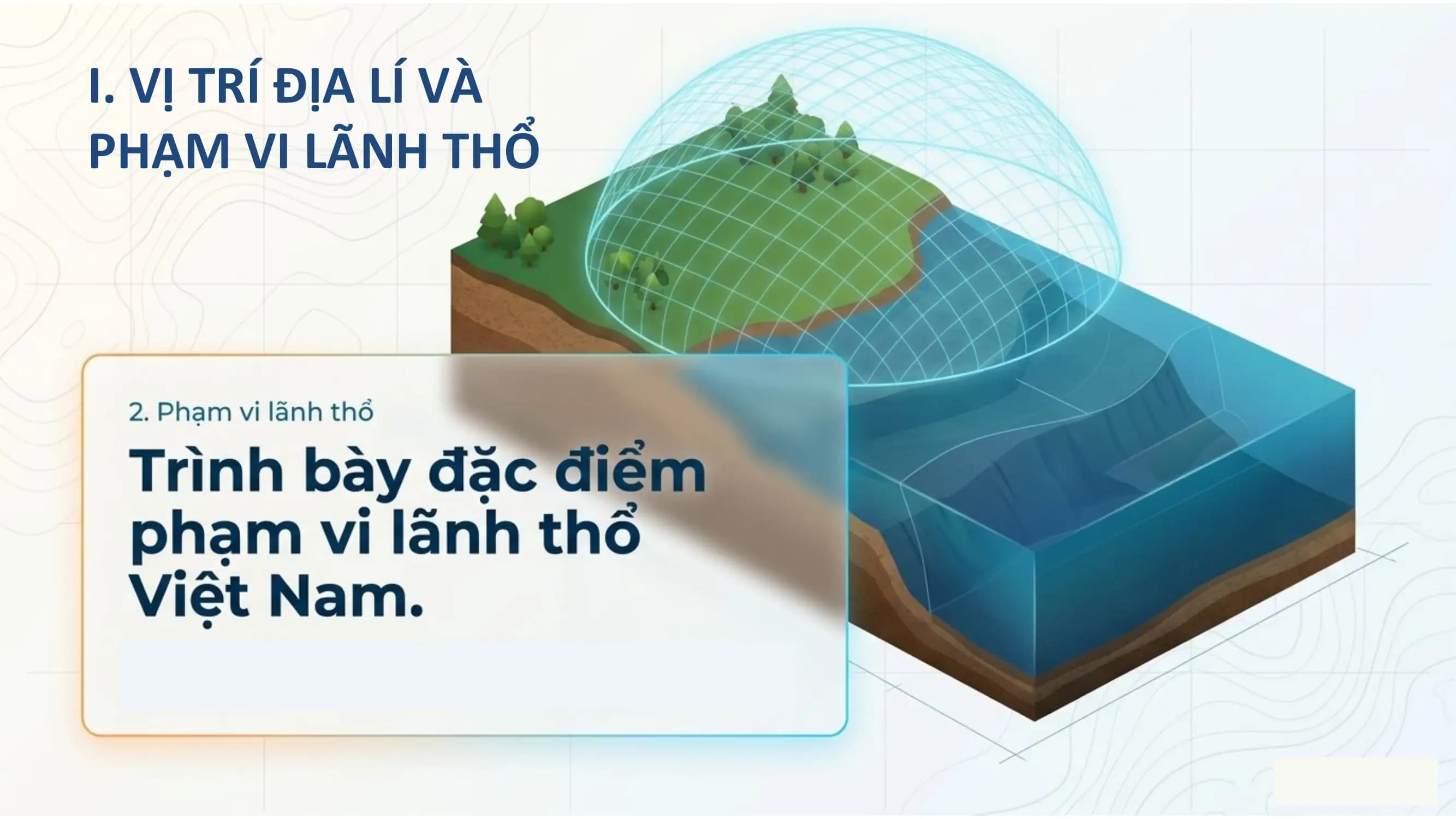 I. VỊ TRÍ ĐỊA LÍ VÀ
PHẠM VI LÃNH THỔ