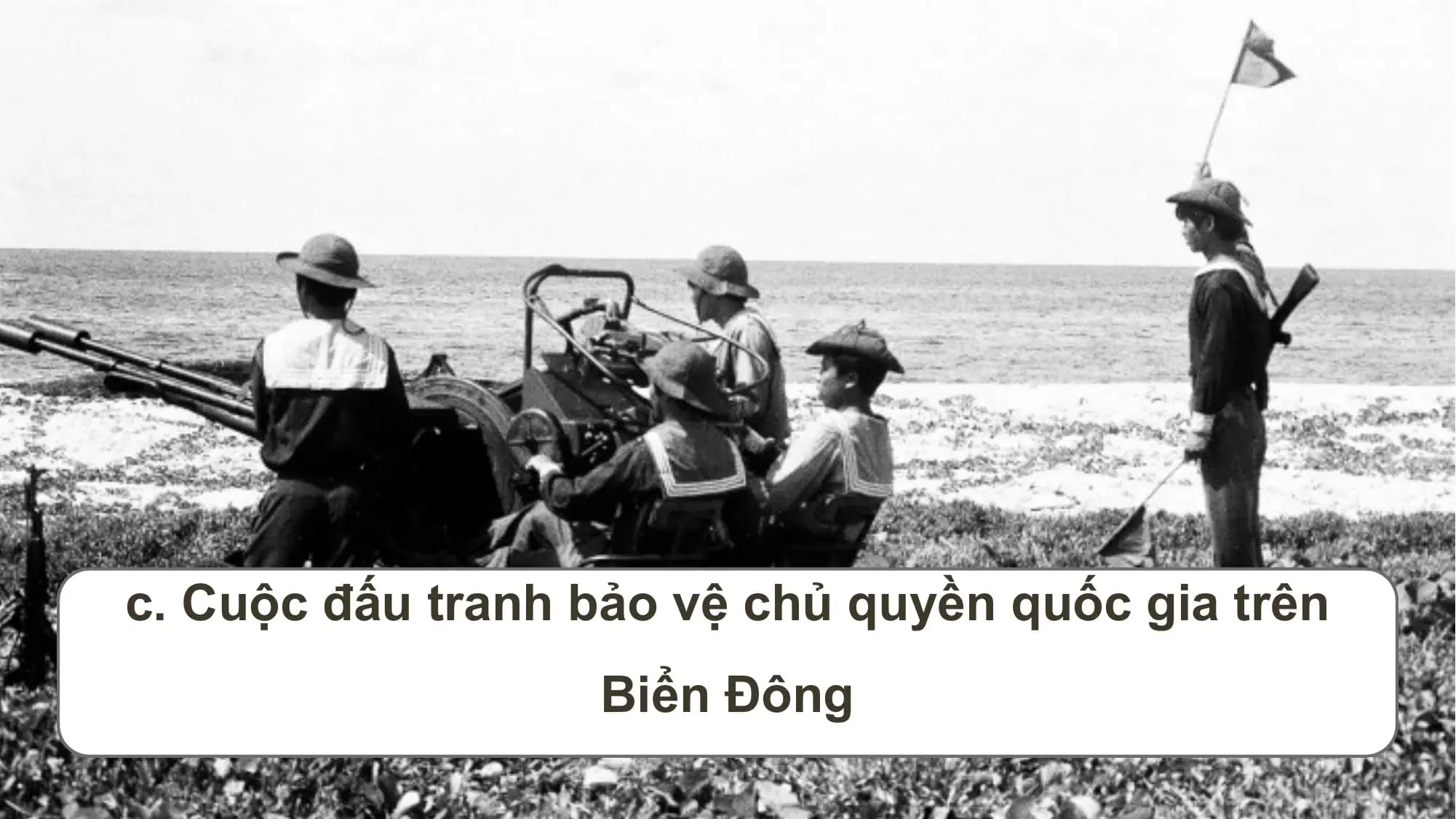 c. Cuộc đấu tranh bảo vệ chủ quyền quốc gia trên
Biển Đông