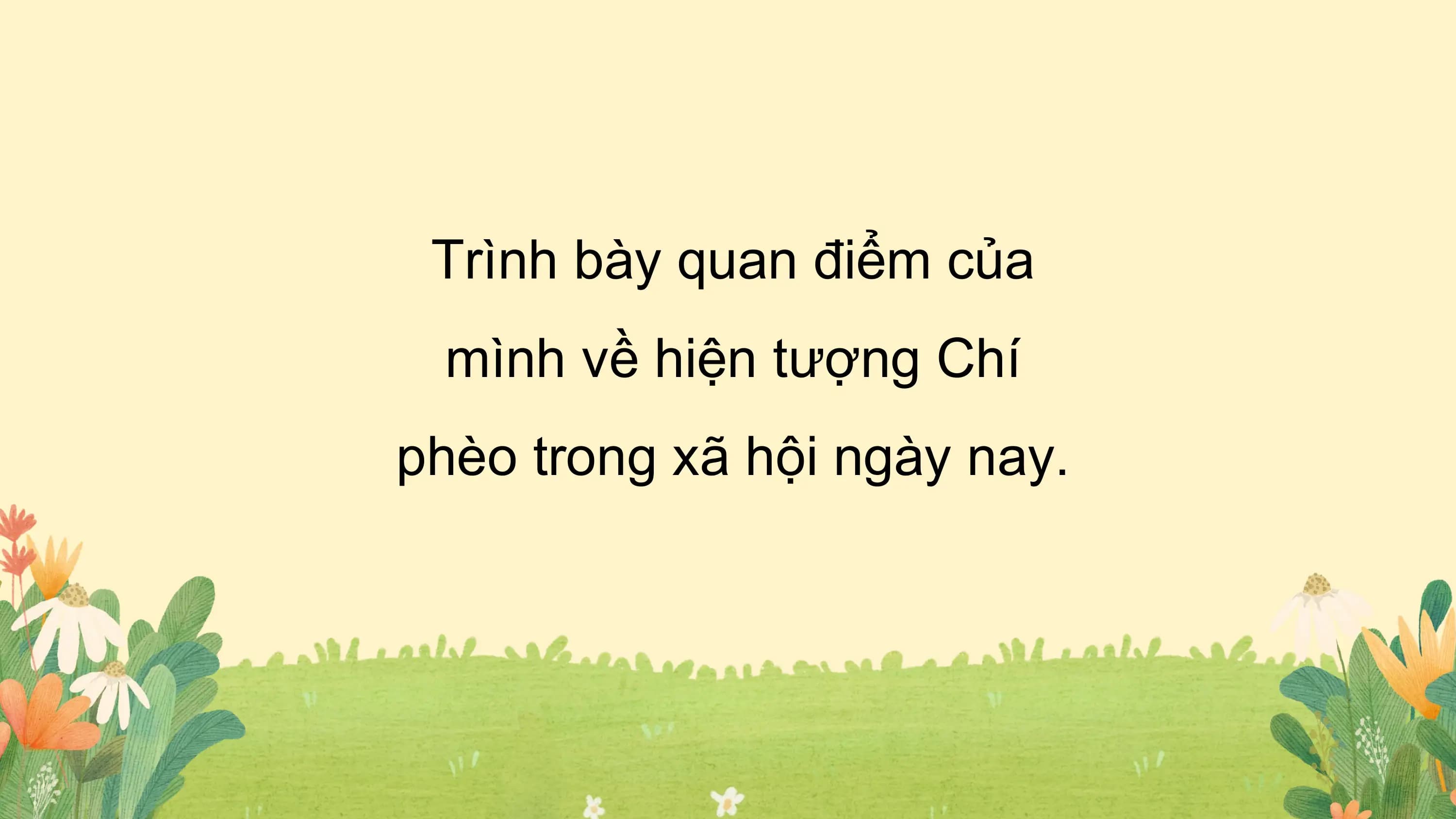 Trình bày quan điểm của
mình về hiện tượng Chí
phèo trong xã hội ngày nay.