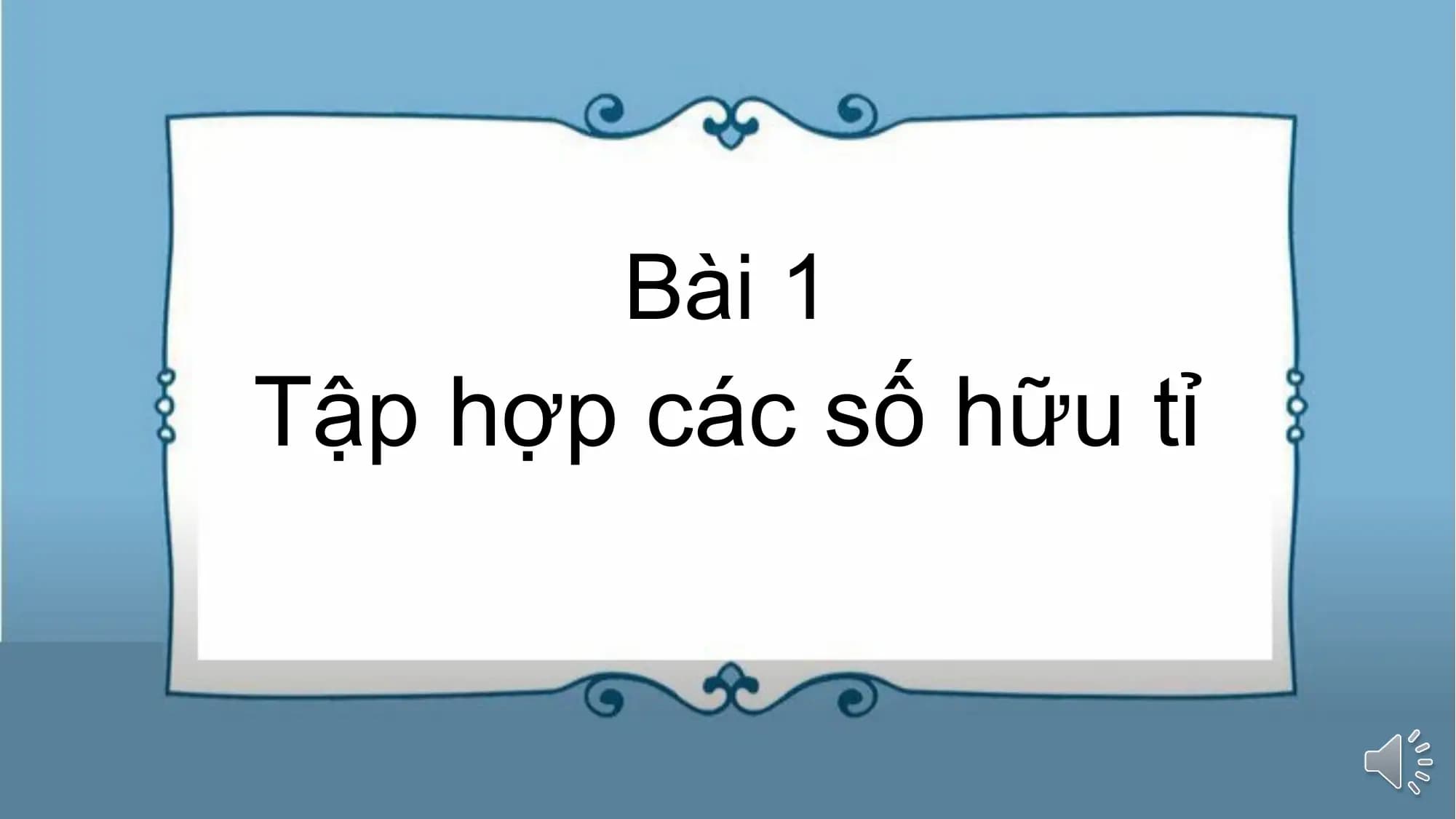 Bài 1
Tập hợp các số hữu tỉ