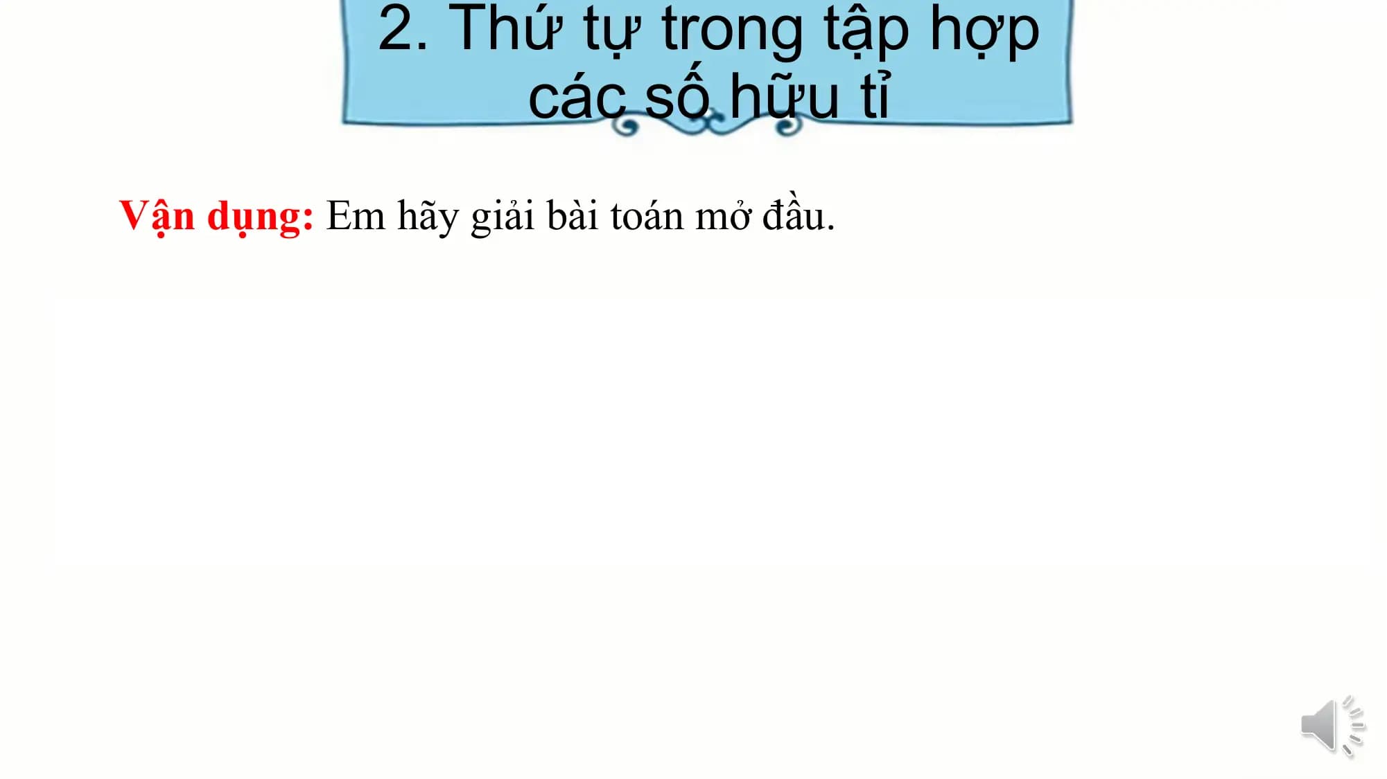 2. Thứ tự trong tập hợp
các số hữu tỉ
Vận dụng: Em hãy giải bài toán mở đầu.