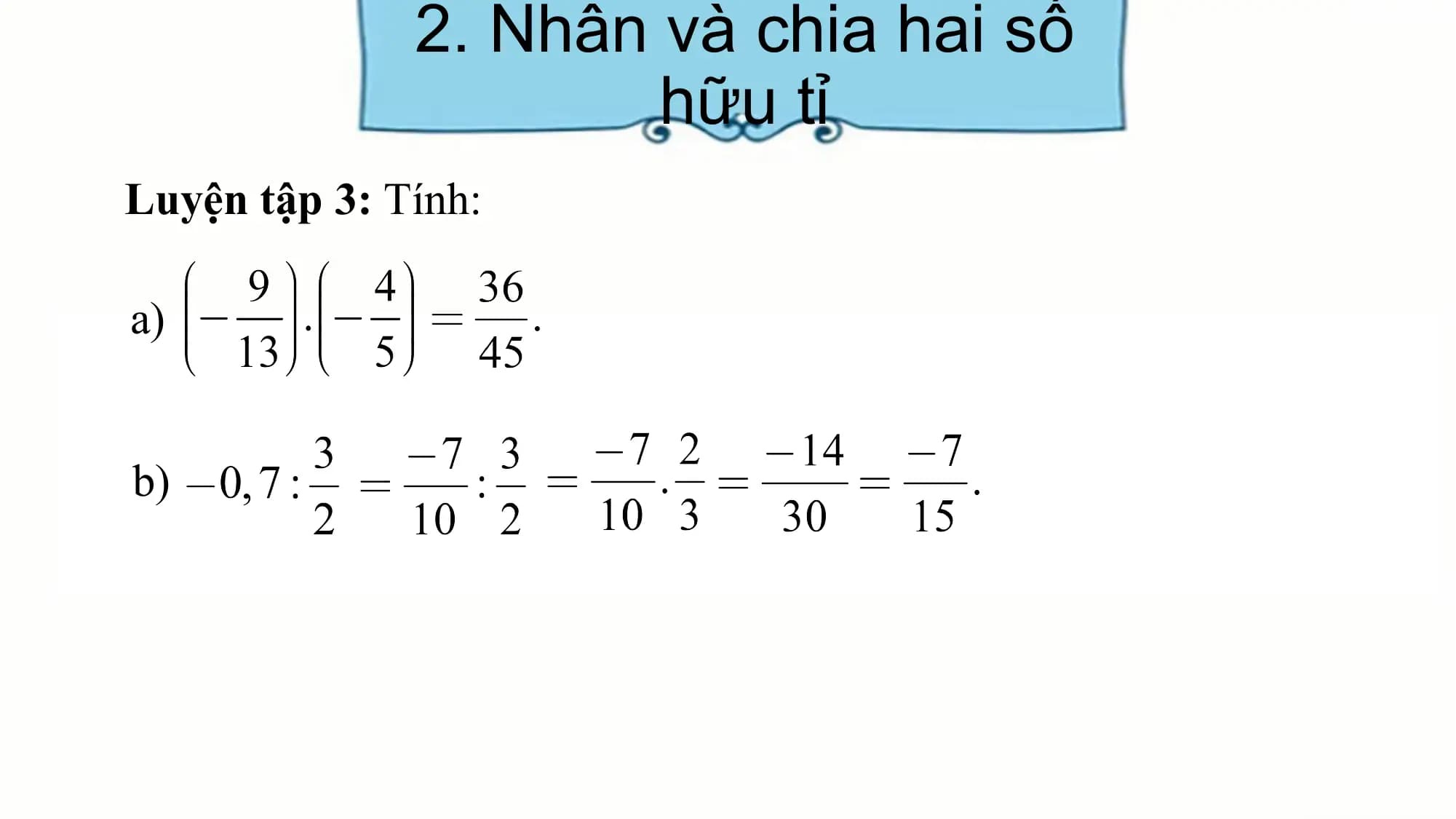 2. Nhân và chia hai số
hữu tỉ
Luyện tập 3: Tính:
a)
b)