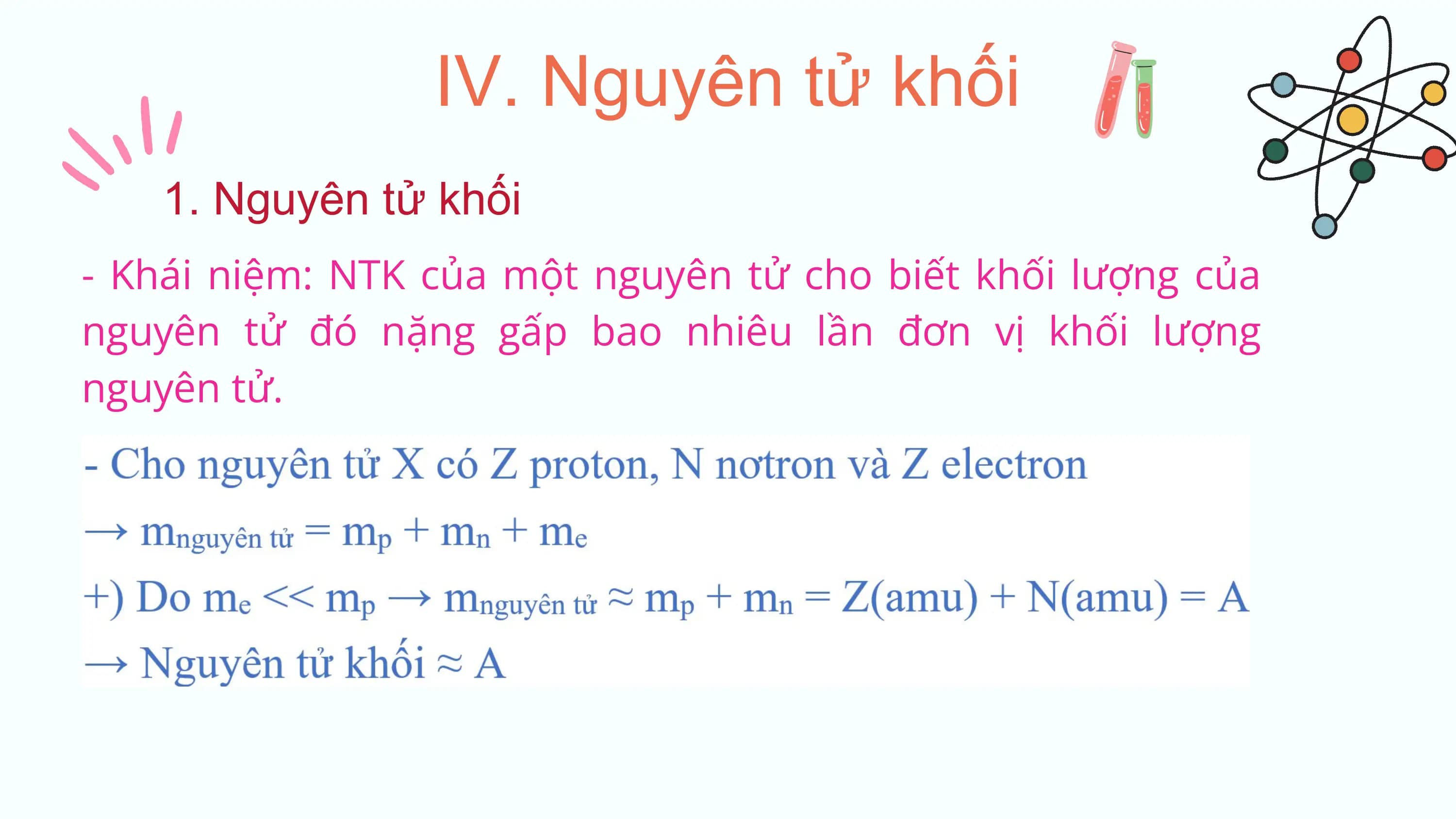 IV. Nguyên tử khối
1. Nguyên tử khối
- Khái niệm: NTK của một nguyên tử cho biết khối lượng của
nguyên tử đó nặng gấp bao nhiêu lần đơn vị khối lượng
nguyên tử.