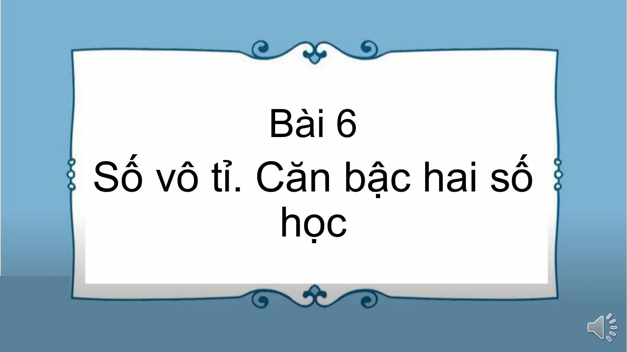 Bài 6
Số vô tỉ. Căn bậc hai số
học