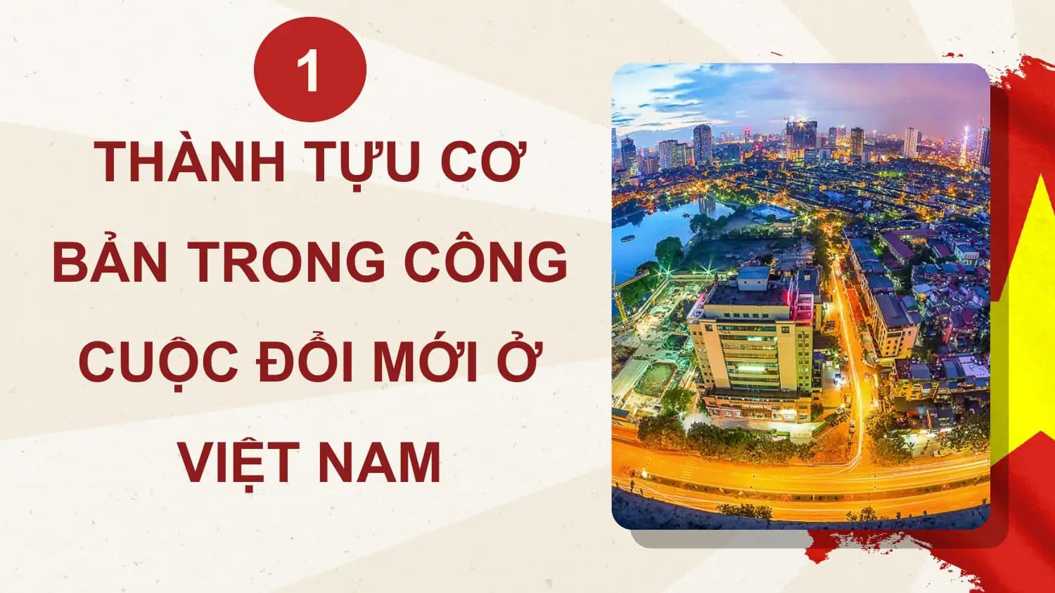 1
THÀNH TỰU CƠ
BẢN TRONG CÔNG
CUỘC ĐỔI MỚI Ở
VIỆT NAM