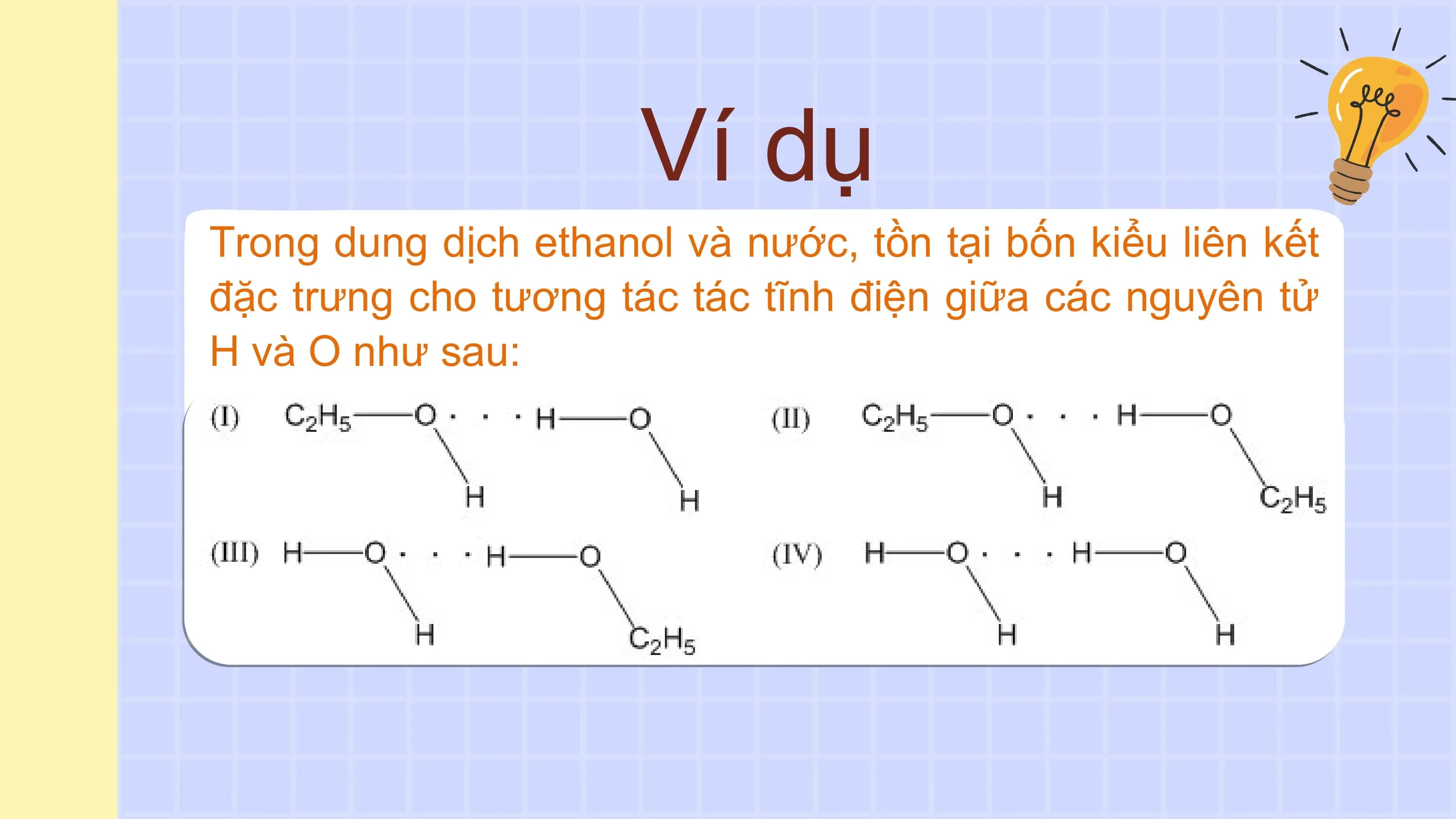 Ví dụ
Trong dung dịch ethanol và nước, tồn tại bốn kiểu liên kết
đặc trưng cho tương tác tác tĩnh điện giữa các nguyên tử
H và O như sau:
