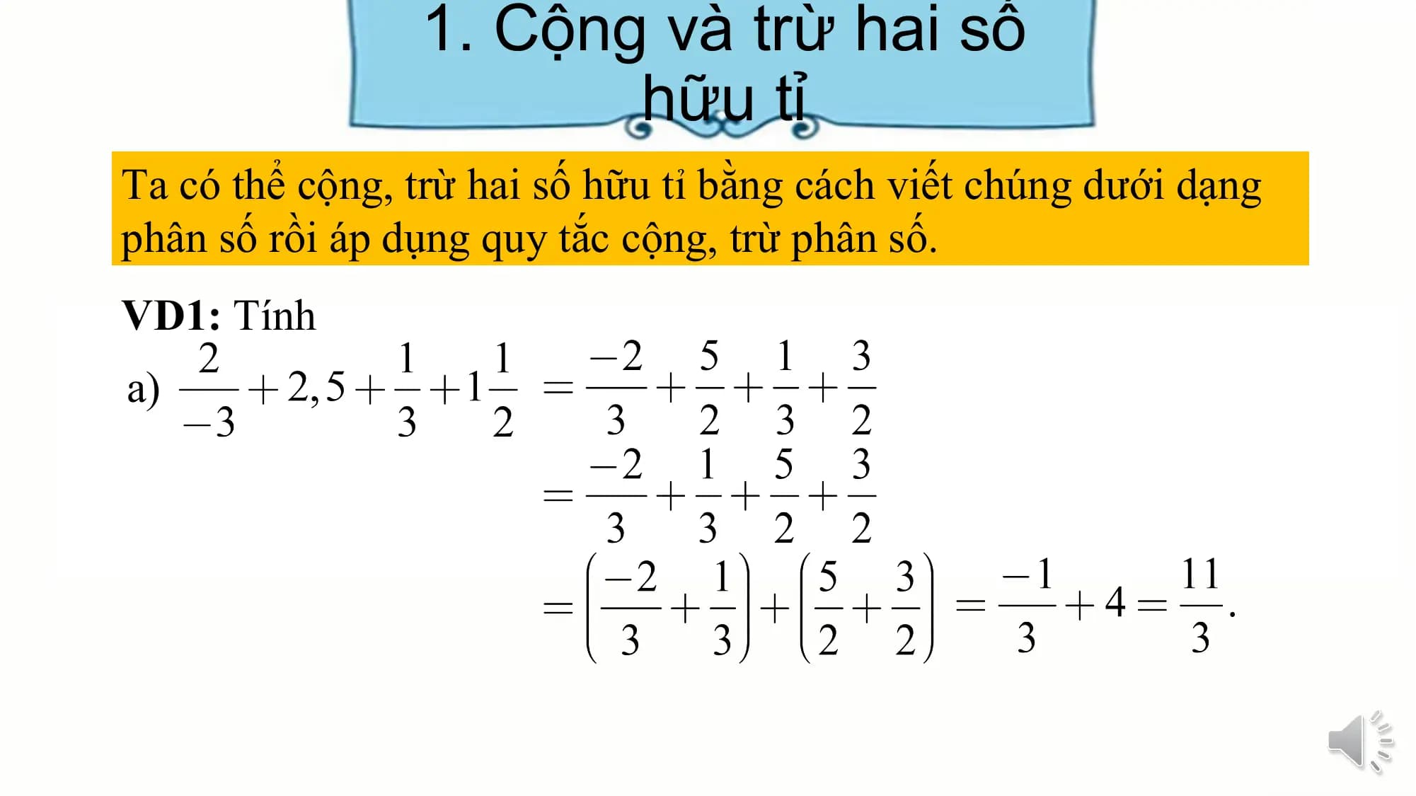 1. Cộng và trừ hai số
hữu tỉ
Ta có thể cộng, trừ hai số hữu tỉ bằng cách viết chúng dưới dạng
phân số rồi áp dụng quy tắc cộng, trừ phân số.
VD1: Tính
a)