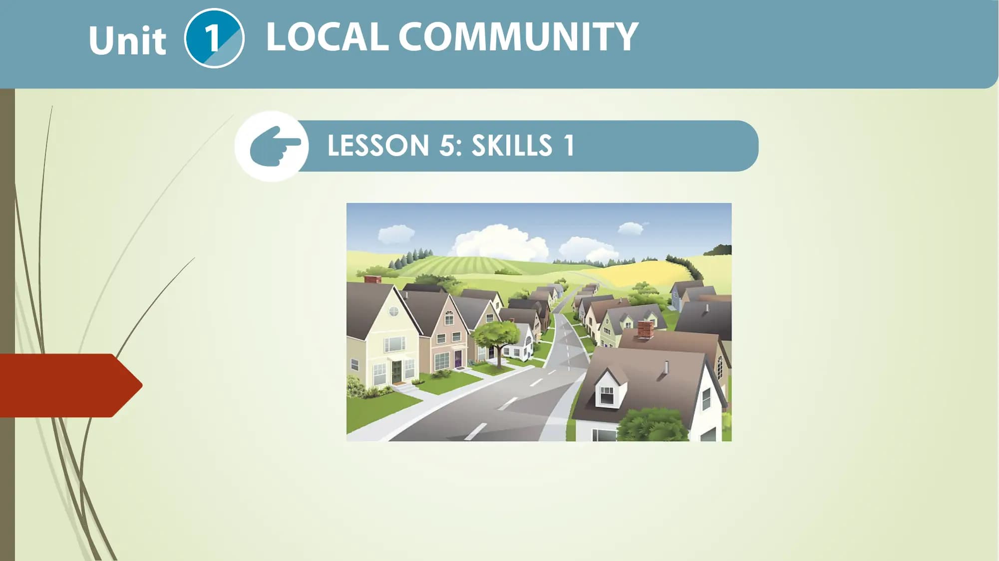 Unit 1 LOCAL COMMUNITY
LESSON 5: SKILLS 1