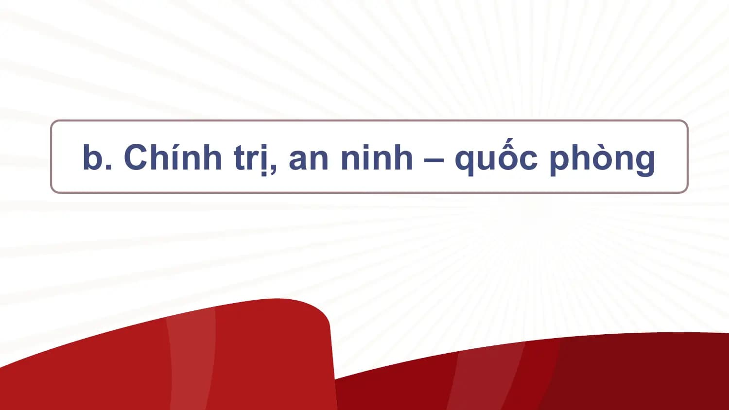 b. Chính trị, an ninh – quốc phòng