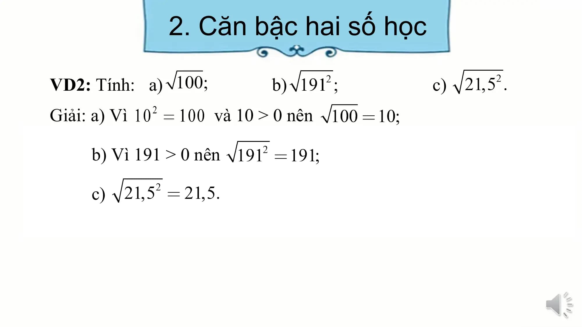 2. Căn bậc hai số học
VD2: Tính: a) b) c)
Giải: a) Vì và 10 > 0 nên
b) Vì 191 > 0 nên
c)
