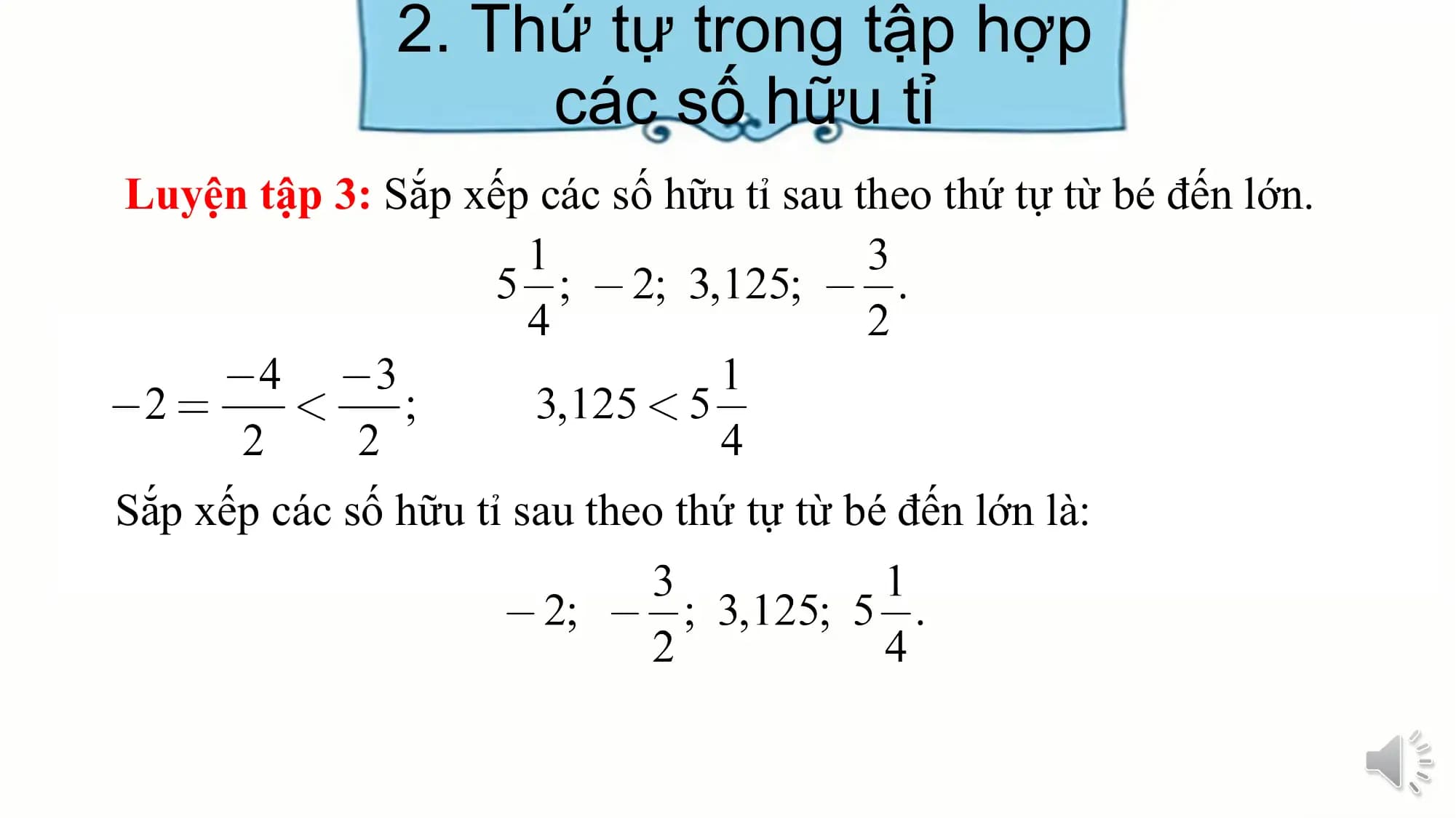 2. Thứ tự trong tập hợp
các số hữu tỉ
Luyện tập 3: Sắp xếp các số hữu tỉ sau theo thứ tự từ bé đến lớn.
Sắp xếp các số hữu tỉ sau theo thứ tự từ bé đến lớn là: