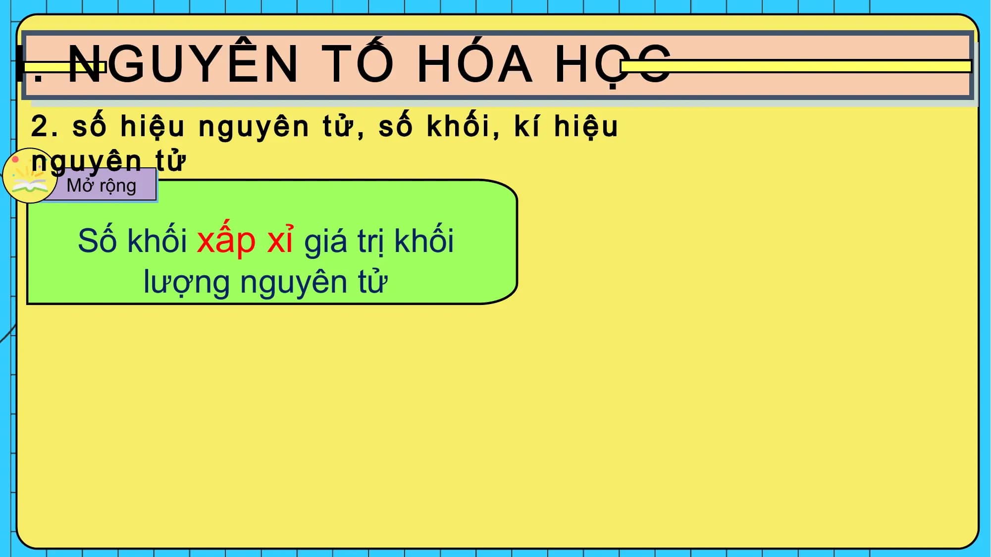 Mở rộng
Số khối xấp xỉ giá trị khối
lượng nguyên tử