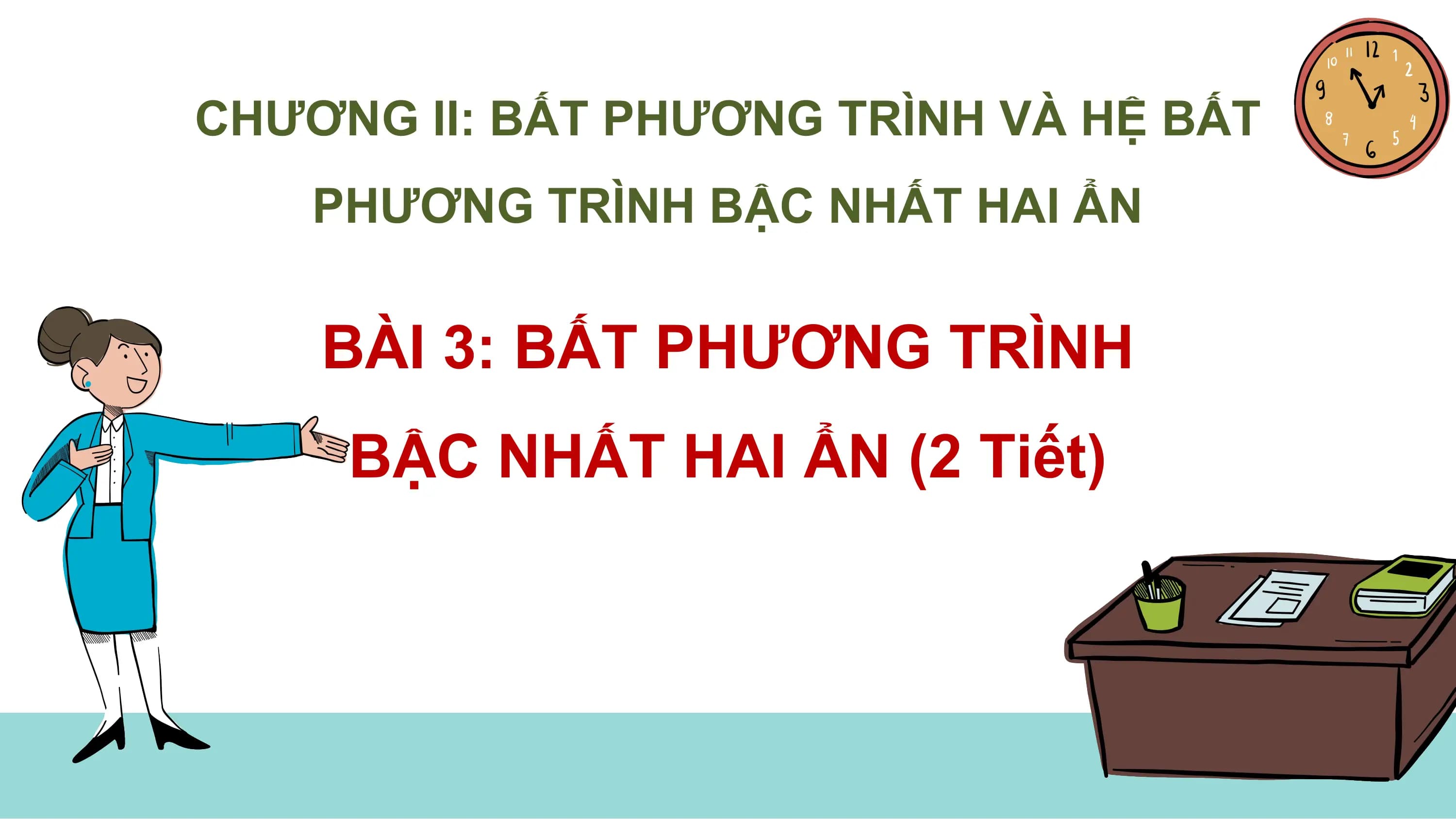 CHƯƠNG II: BẤT PHƯƠNG TRÌNH VÀ HỆ BẤT
PHƯƠNG TRÌNH BẬC NHẤT HAI ẨN
BÀI 3: BẤT PHƯƠNG TRÌNH
BẬC NHẤT HAI ẨN (2 Tiết)