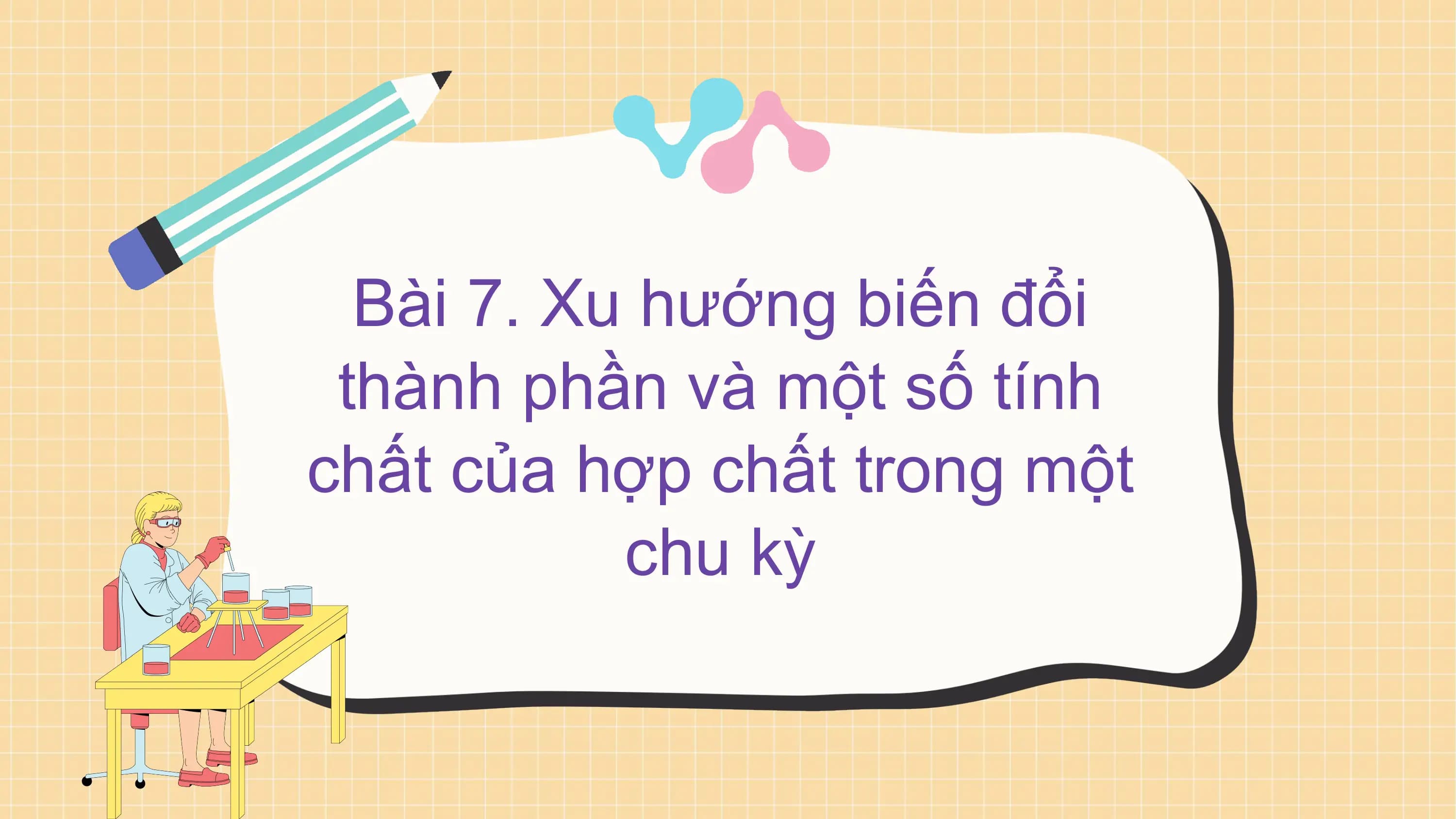 Bài 7. Xu hướng biến đổi
thành phần và một số tính
chất của hợp chất trong một
chu kỳ